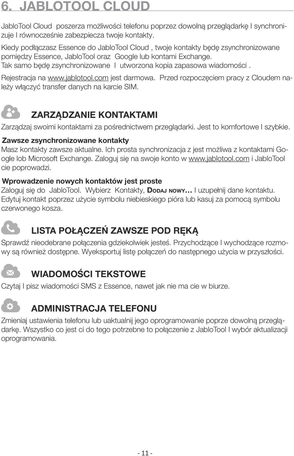 Tak samo będę zsynchronizowane I utworzona kopia zapasowa wiadomości. Rejestracja na www.jablotool.com jest darmowa. Przed rozpoczęciem pracy z Cloudem należy włączyć transfer danych na karcie SIM.