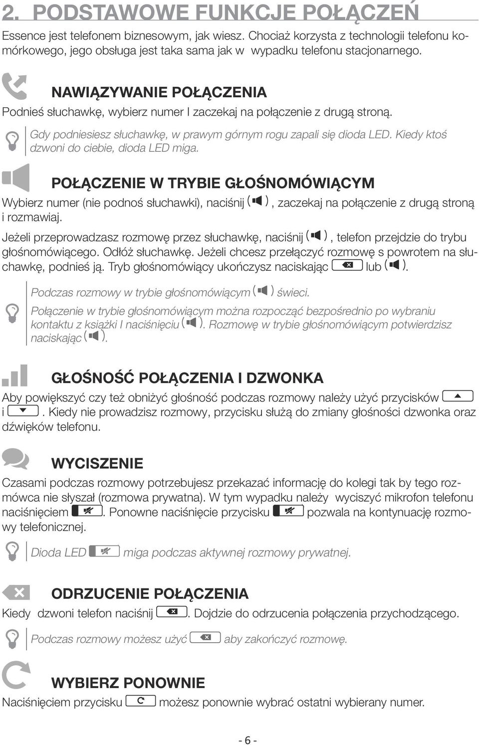 Kiedy ktoś dzwoni do ciebie, dioda LED miga. POŁĄCZENIE W TRYBIE GŁOŚNOMÓWIĄCYM Wybierz numer (nie podnoś słuchawki), naciśnij, zaczekaj na połączenie z drugą stroną i rozmawiaj.