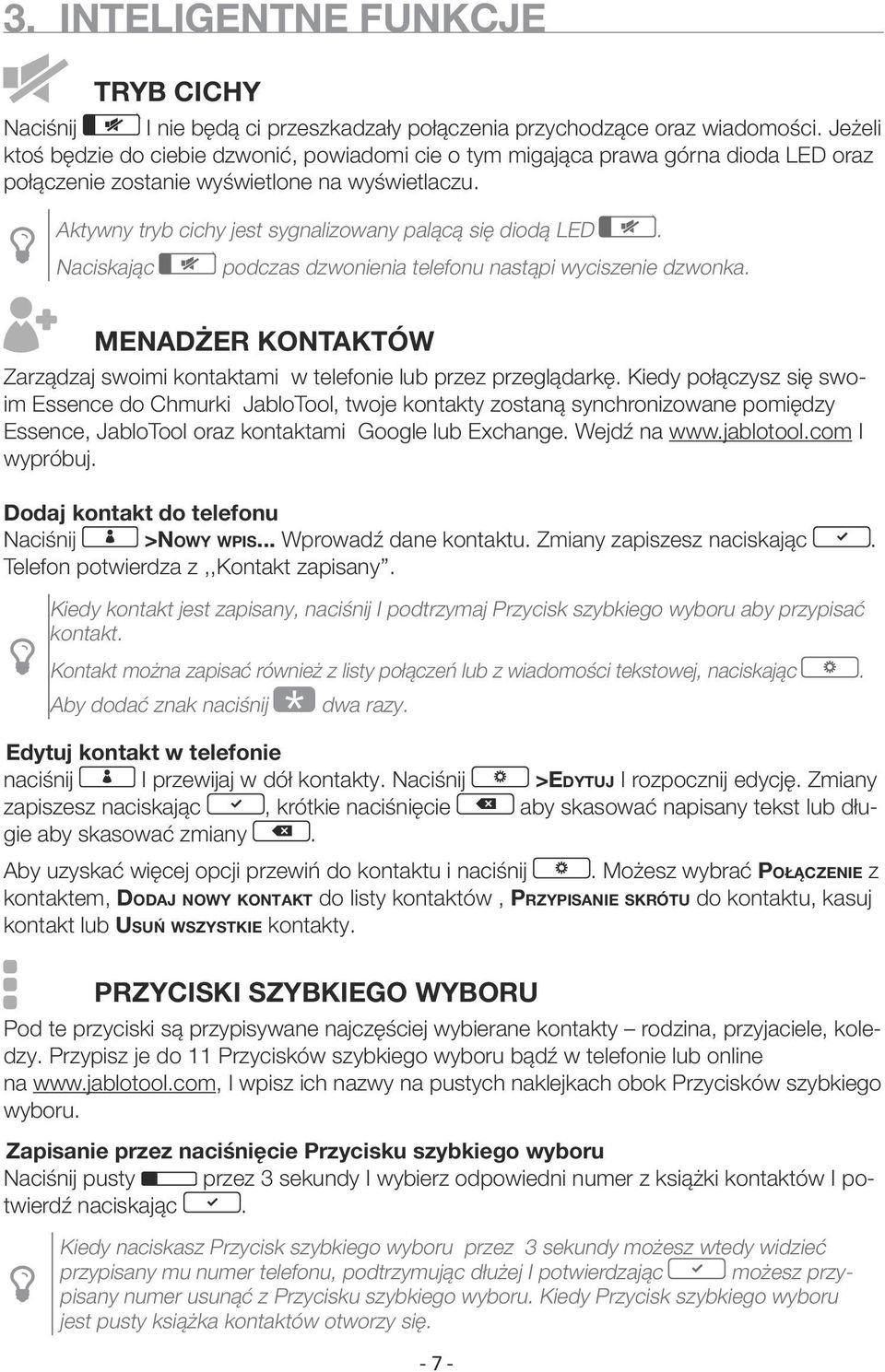 Aktywny tryb cichy jest sygnalizowany palącą się diodą LED. Naciskając podczas dzwonienia telefonu nastąpi wyciszenie dzwonka.