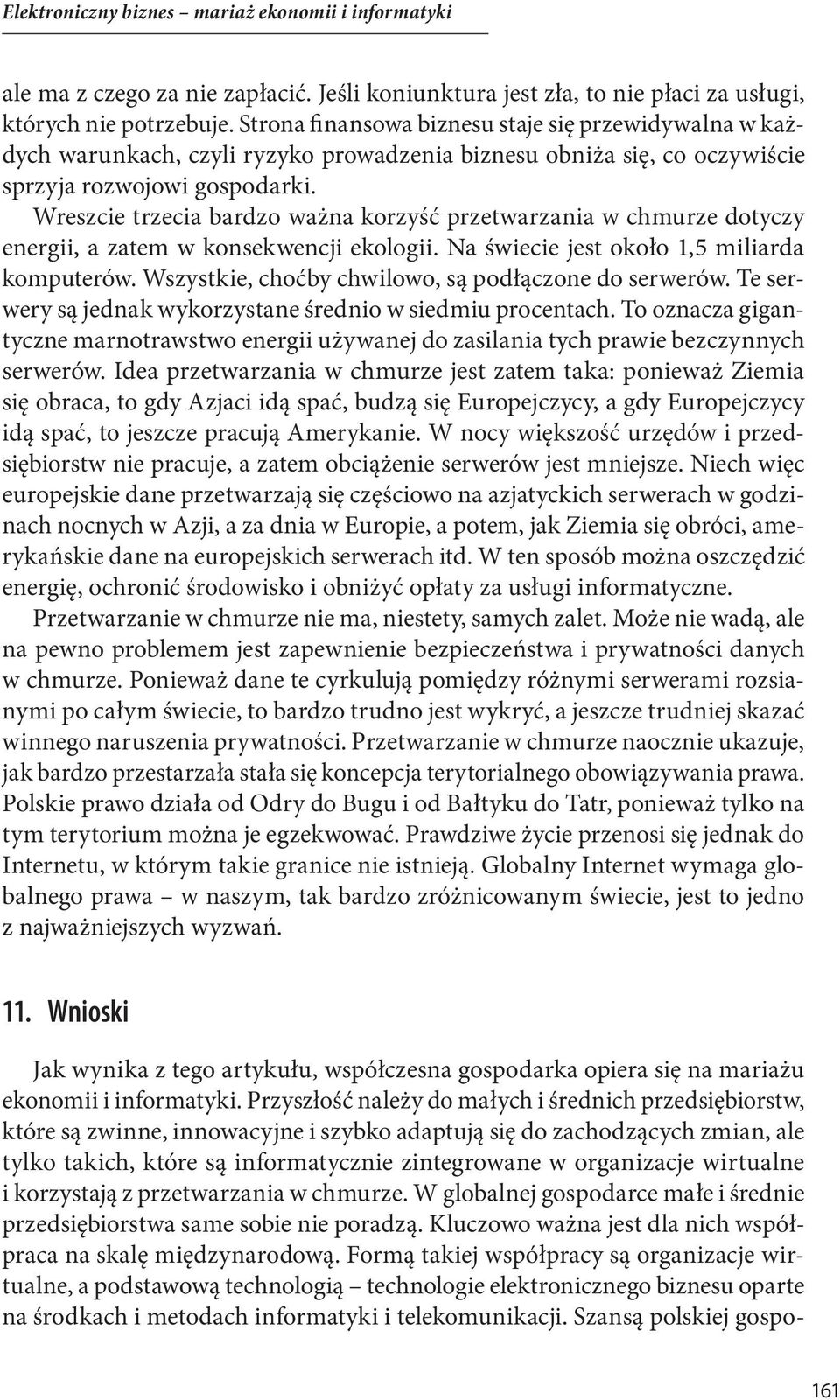 Wreszcie trzecia bardzo ważna korzyść przetwarzania w chmurze dotyczy energii, a zatem w konsekwencji ekologii. Na świecie jest około 1,5 miliarda komputerów.