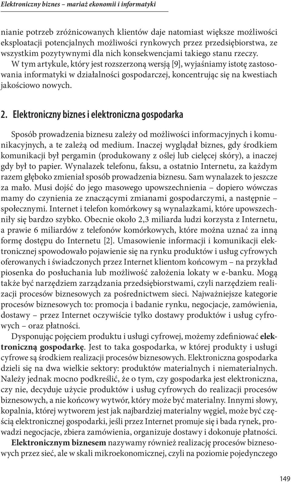 W tym artykule, który jest rozszerzoną wersją [9], wyjaśniamy istotę zastosowania informatyki w działalności gospodarczej, koncentrując się na kwestiach jakościowo nowych. 2.