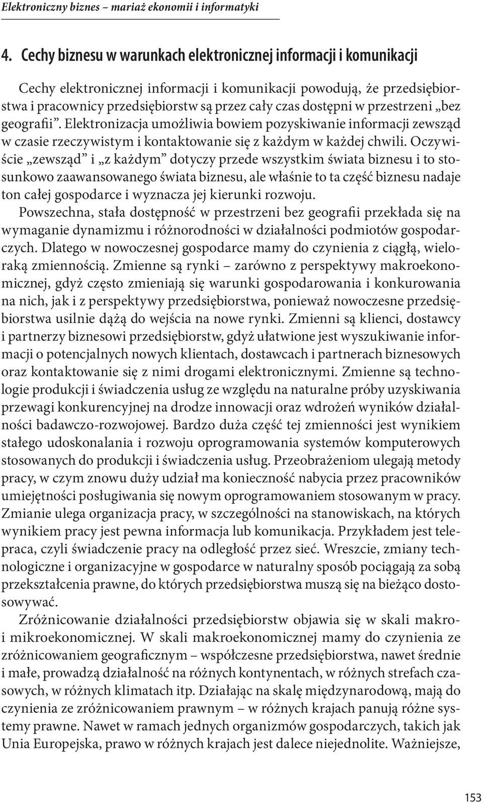 w przestrzeni bez geografii. Elektronizacja umożliwia bowiem pozyskiwanie informacji zewsząd w czasie rzeczywistym i kontaktowanie się z każdym w każdej chwili.