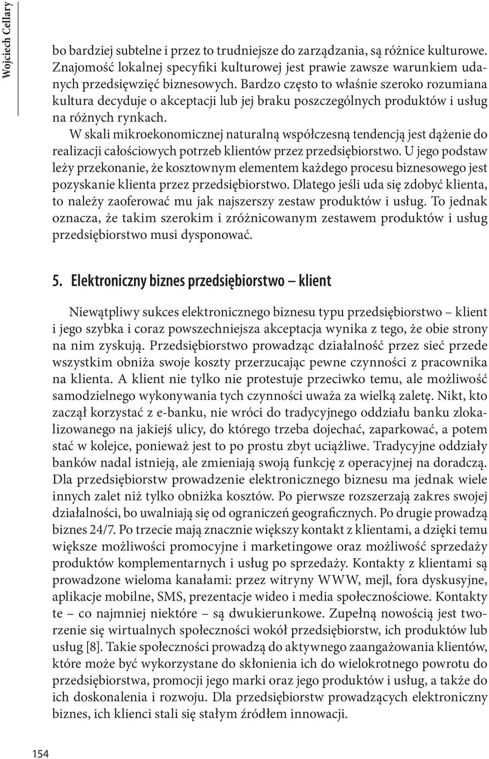 Bardzo często to właśnie szeroko rozumiana kultura decyduje o akceptacji lub jej braku poszczególnych produktów i usług na różnych rynkach.