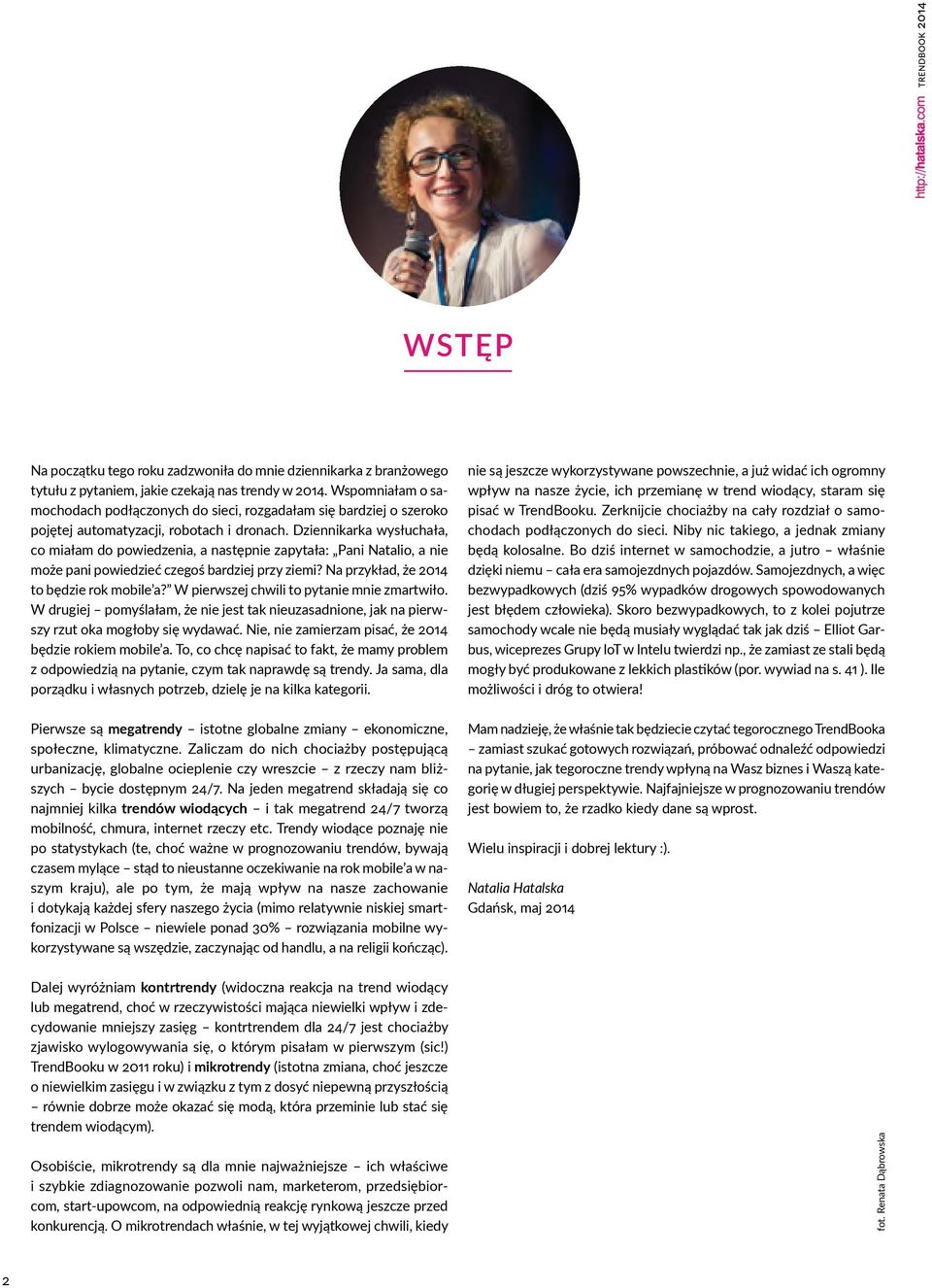 Dziennikarka wysłuchała, co miałam do powiedzenia, a następnie zapytała: Pani Natalio, a nie może pani powiedzieć czegoś bardziej przy ziemi? Na przykład, że 2014 to będzie rok mobile a?