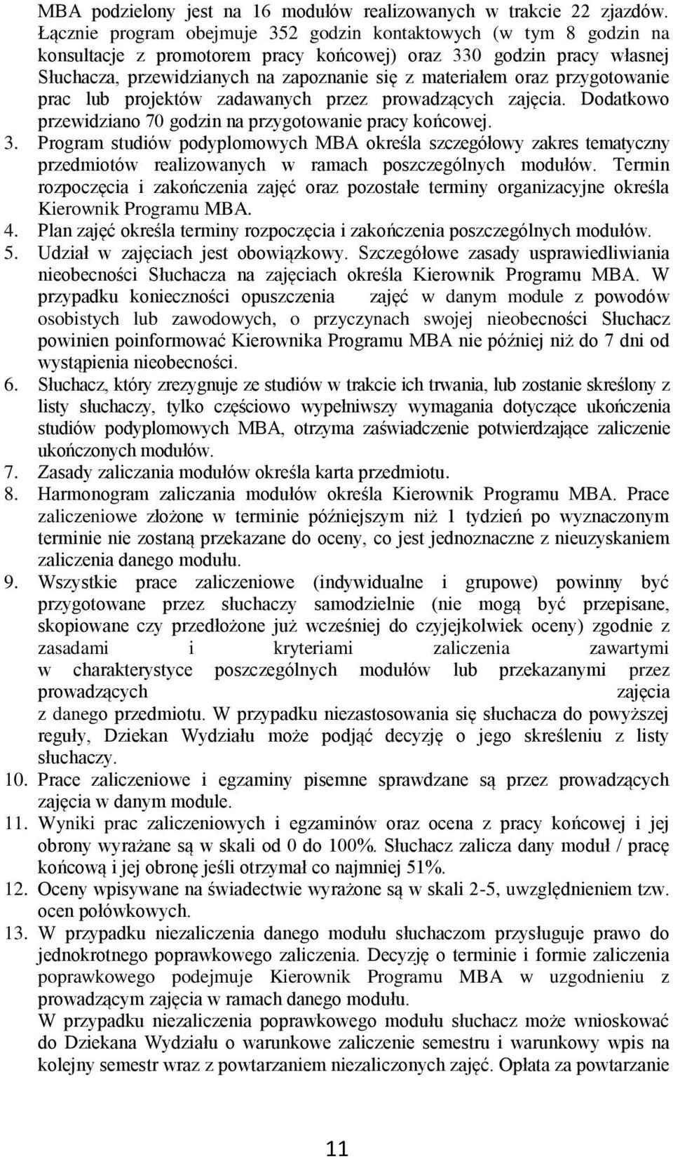 oraz przygotowanie prac lub projektów zadawanych przez prowadzących zajęcia. Dodatkowo przewidziano 70 godzin na przygotowanie pracy końcowej. 3.