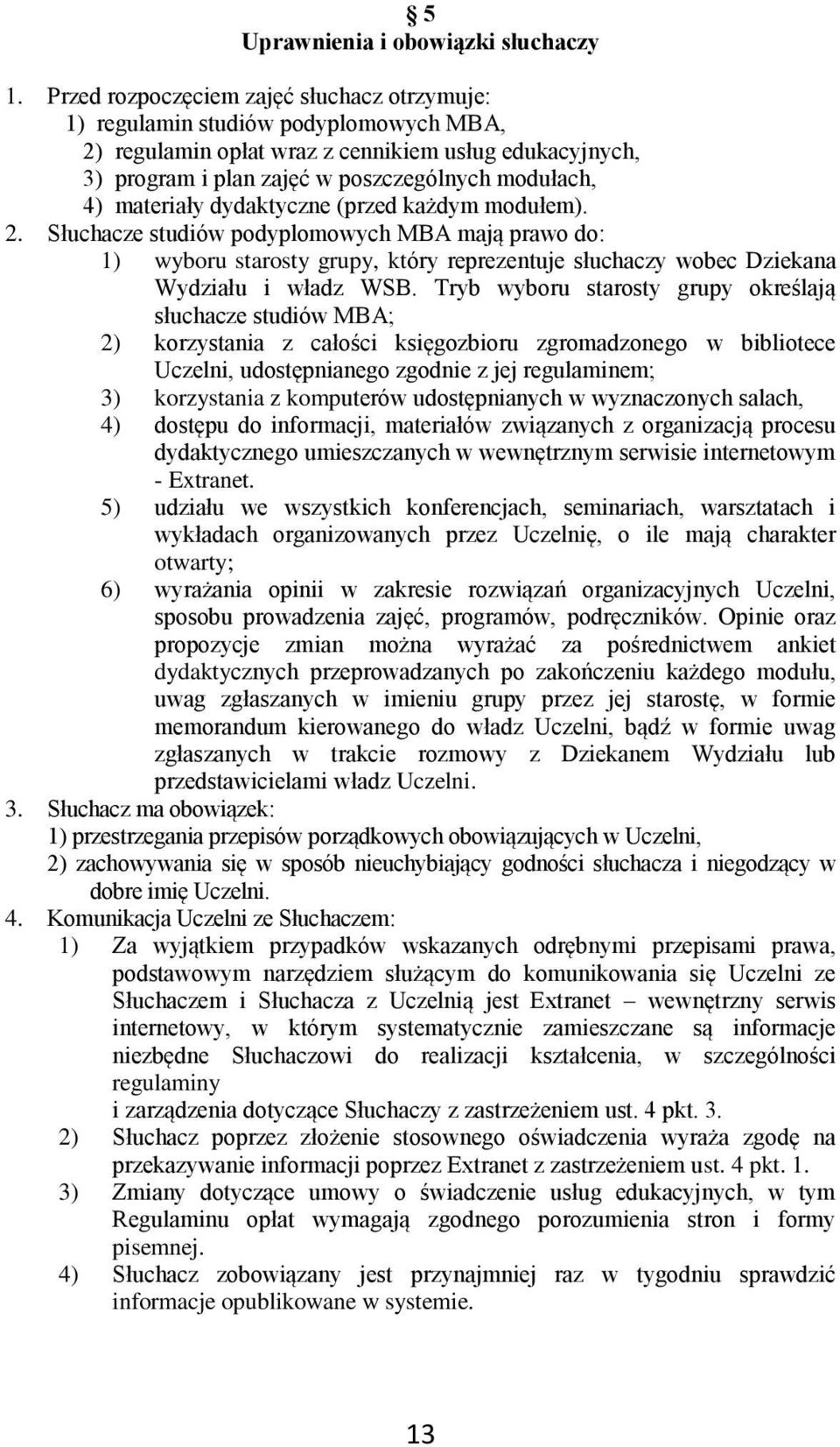 materiały dydaktyczne (przed każdym modułem). 2. Słuchacze studiów podyplomowych MBA mają prawo do: 1) wyboru starosty grupy, który reprezentuje słuchaczy wobec Dziekana Wydziału i władz WSB.