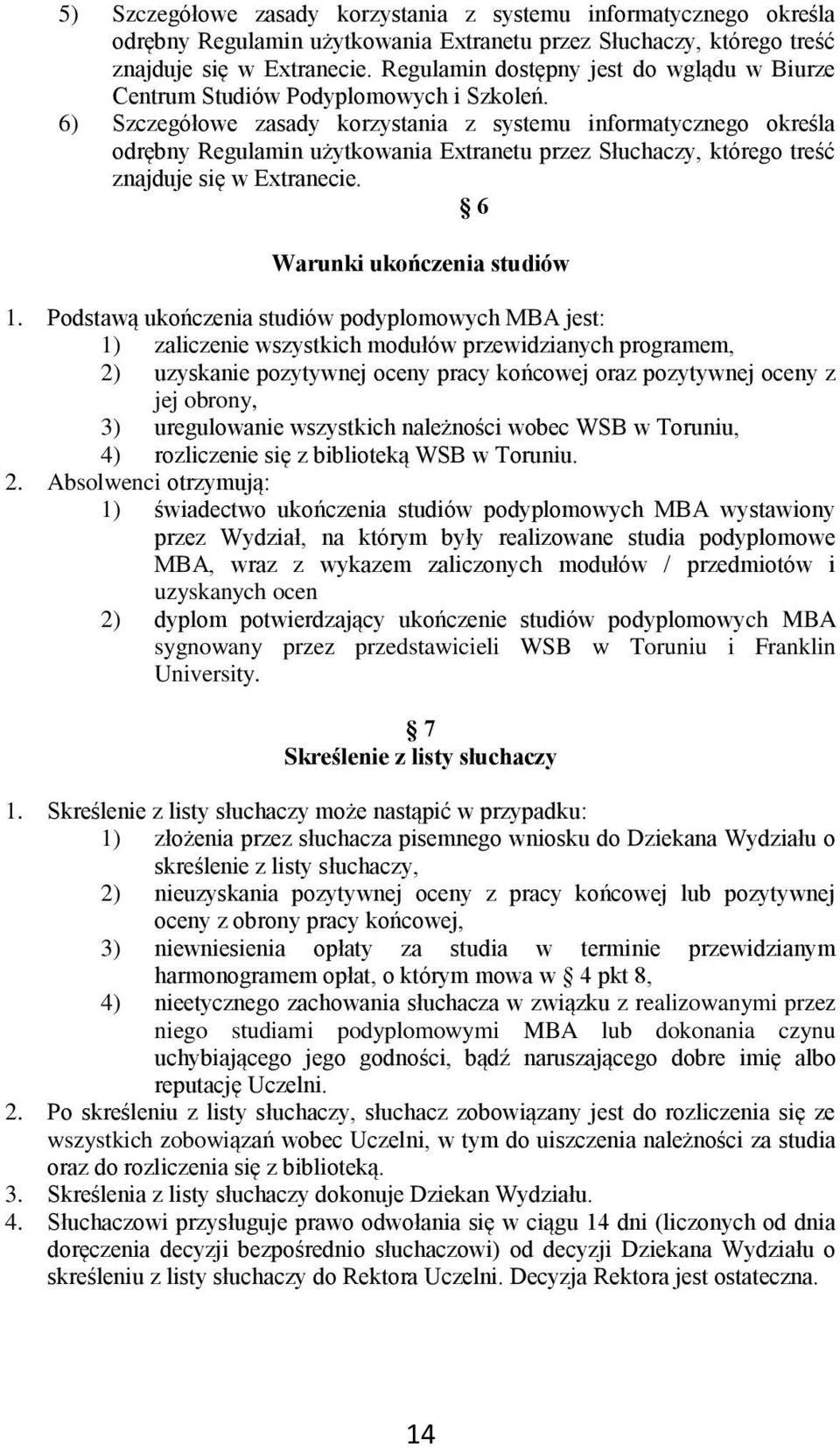 6) Szczegółowe zasady korzystania z systemu informatycznego określa odrębny Regulamin użytkowania Extranetu przez Słuchaczy, którego treść znajduje się w Extranecie. 6 Warunki ukończenia studiów 1.