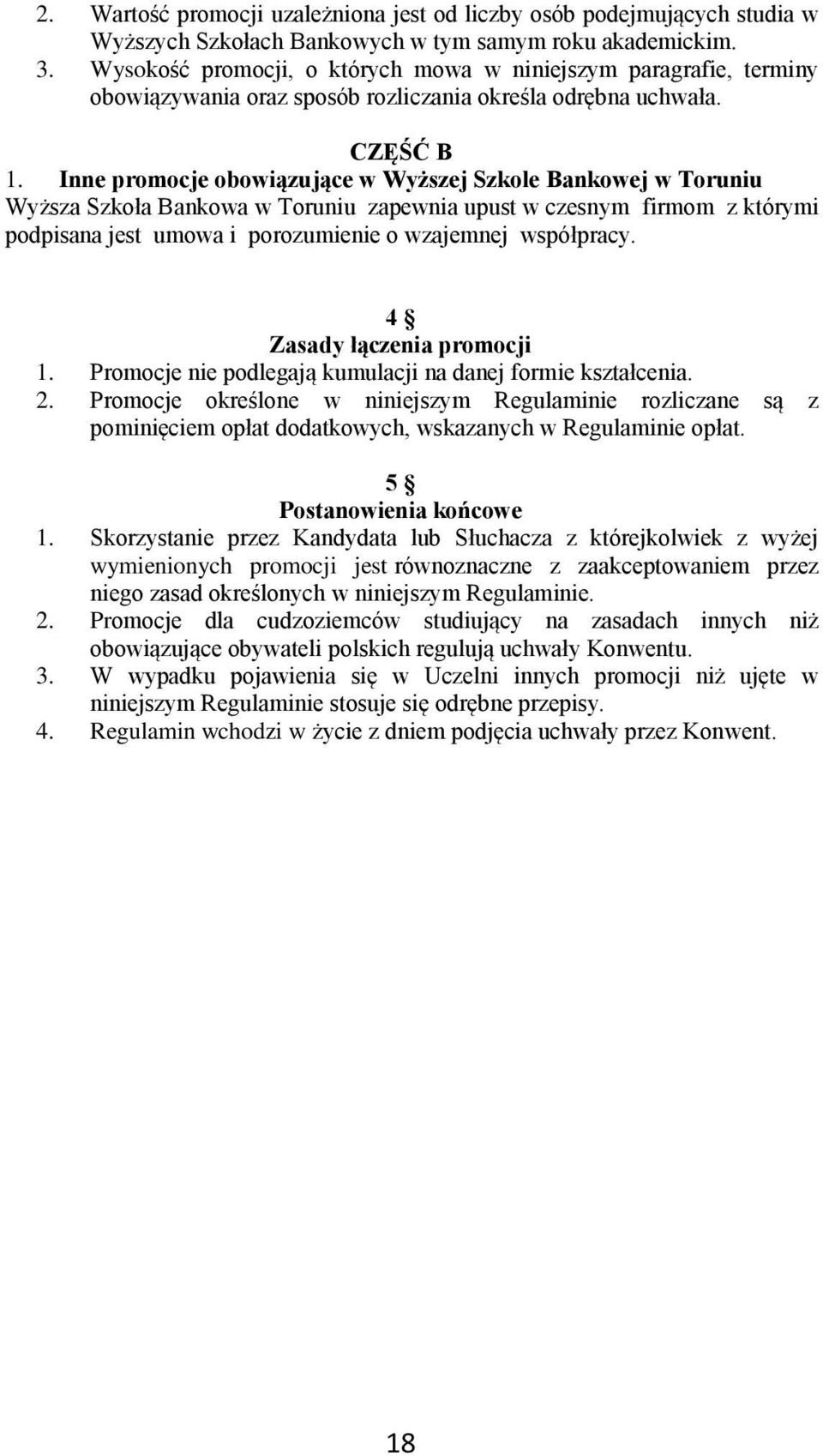 Inne promocje obowiązujące w Wyższej Szkole Bankowej w Toruniu Wyższa Szkoła Bankowa w Toruniu zapewnia upust w czesnym firmom z którymi podpisana jest umowa i porozumienie o wzajemnej współpracy.