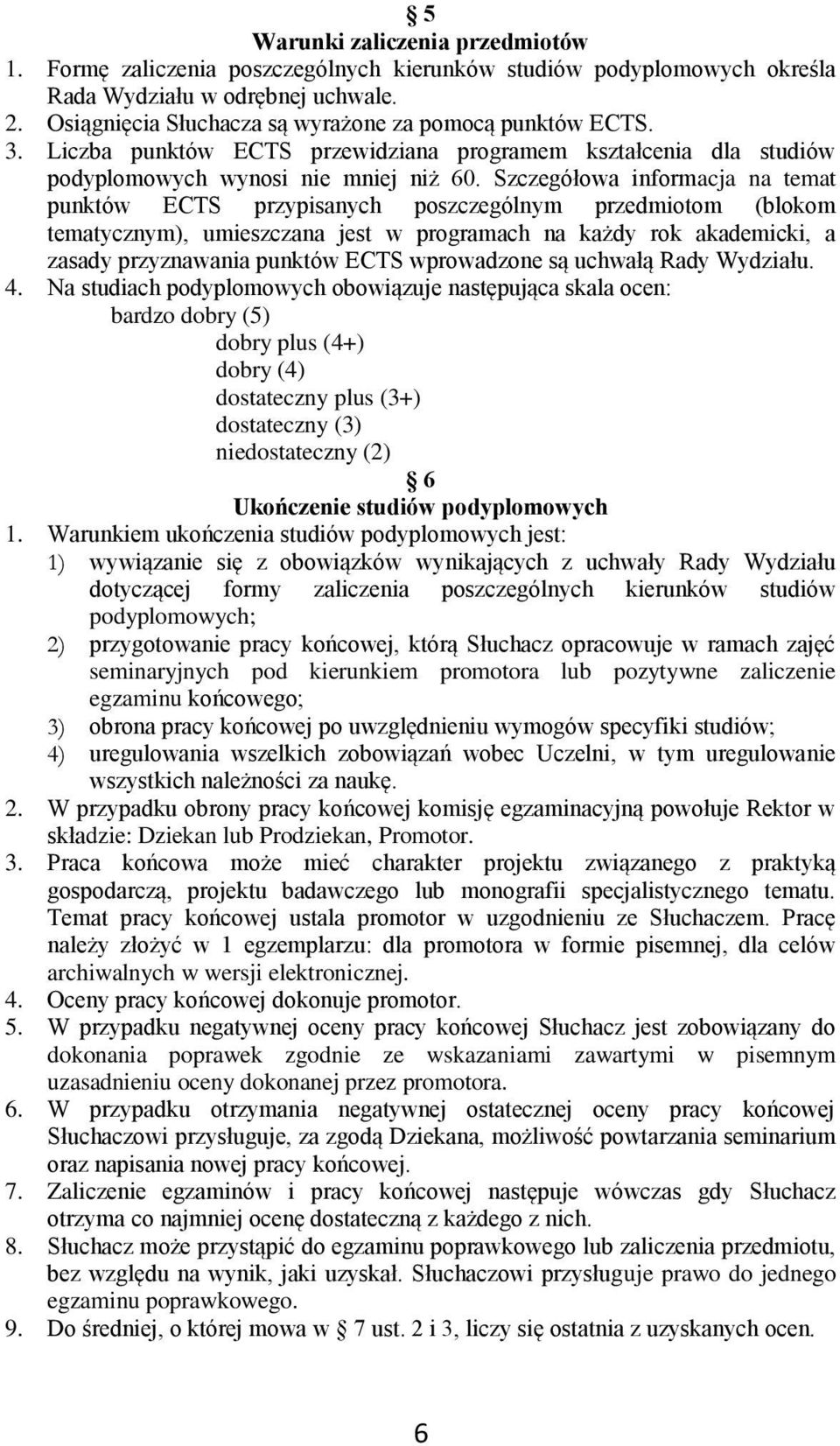 Szczegółowa informacja na temat punktów ECTS przypisanych poszczególnym przedmiotom (blokom tematycznym), umieszczana jest w programach na każdy rok akademicki, a zasady przyznawania punktów ECTS