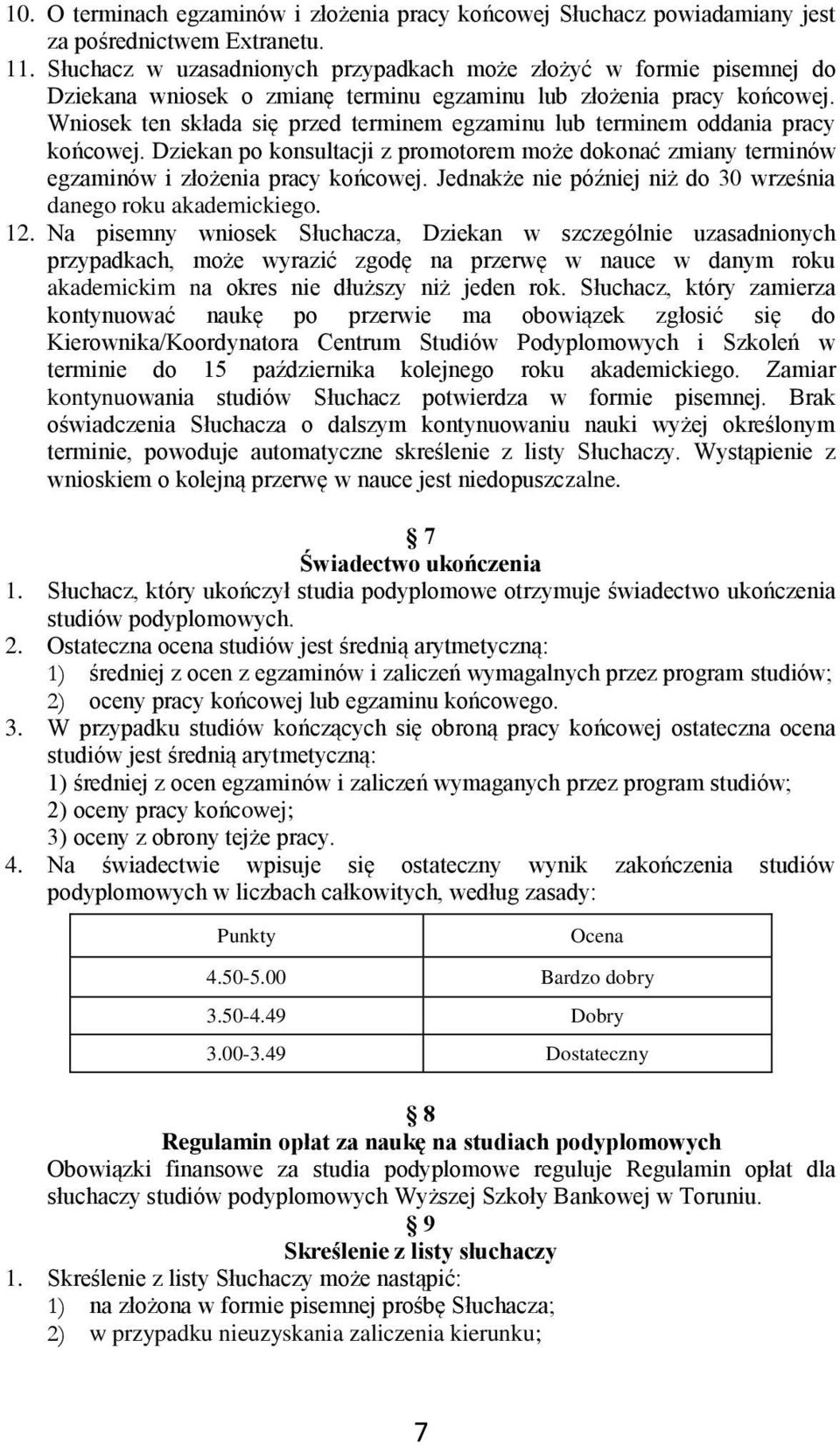 Wniosek ten składa się przed terminem egzaminu lub terminem oddania pracy końcowej. Dziekan po konsultacji z promotorem może dokonać zmiany terminów egzaminów i złożenia pracy końcowej.