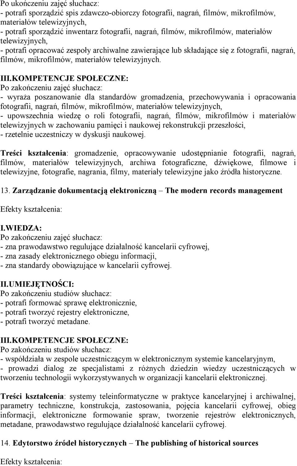 - wyraża poszanowanie dla standardów gromadzenia, przechowywania i opracowania fotografii, nagrań, filmów, mikrofilmów, materiałów telewizyjnych, - upowszechnia wiedzę o roli fotografii, nagrań,