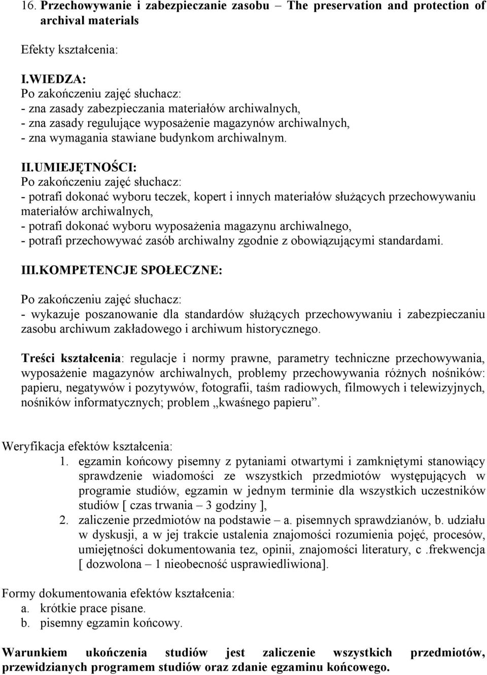 - potrafi dokonać wyboru teczek, kopert i innych materiałów służących przechowywaniu materiałów archiwalnych, - potrafi dokonać wyboru wyposażenia magazynu archiwalnego, - potrafi przechowywać zasób