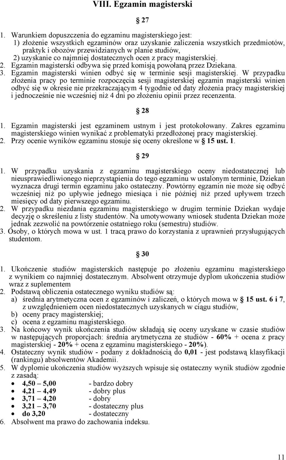 uzyskanie co najmniej dostatecznych ocen z pracy magisterskiej. 2. Egzamin magisterski odbywa się przed komisją powołaną przez Dziekana. 3.