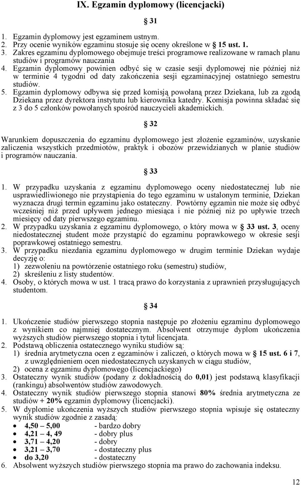 Egzamin dyplomowy odbywa się przed komisją powołaną przez Dziekana, lub za zgodą Dziekana przez dyrektora instytutu lub kierownika katedry.