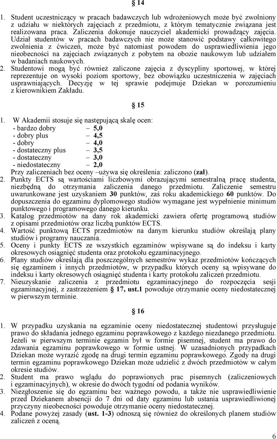 Udział studentów w pracach badawczych nie może stanowić podstawy całkowitego zwolnienia z ćwiczeń, może być natomiast powodem do usprawiedliwienia jego nieobecności na zajęciach związanych z pobytem