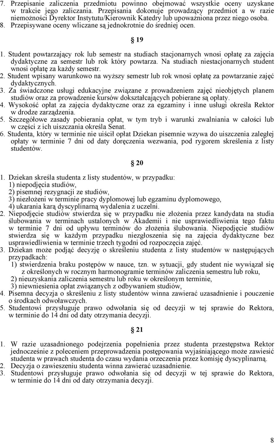 19 1. Student powtarzający rok lub semestr na studiach stacjonarnych wnosi opłatę za zajęcia dydaktyczne za semestr lub rok który powtarza.