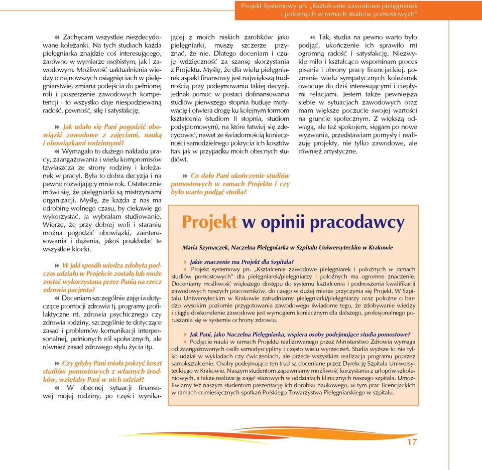 Możliwość uaktualnienia wiedzy o najnowszych osiągnięciach w pielęgniarstwie, zmiana podejścia do pełnionej roli i poszerzenie zawodowych kompetencji - to wszystko daje niespodziewaną radość,