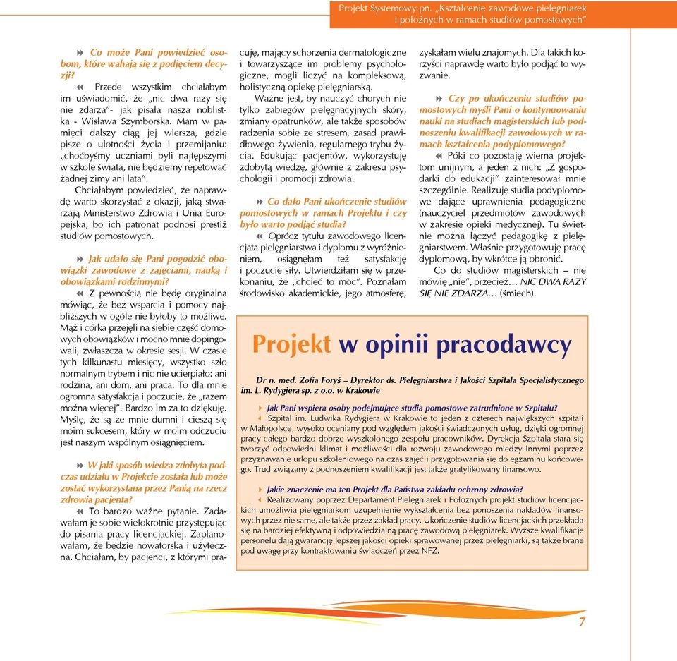 Mam w pamięci dalszy ciąg jej wiersza, gdzie pisze o ulotności życia i przemijaniu: choćbyśmy uczniami byli najtępszymi w szkole świata, nie będziemy repetować żadnej zimy ani lata.