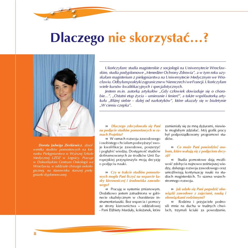 we Wrocławiu. Odbyłam praktyki zagraniczne w Niemczech i we Francji. Ukończyłam wiele kursów kwalifikacyjnych i specjalistycznych. Jestem m.in.