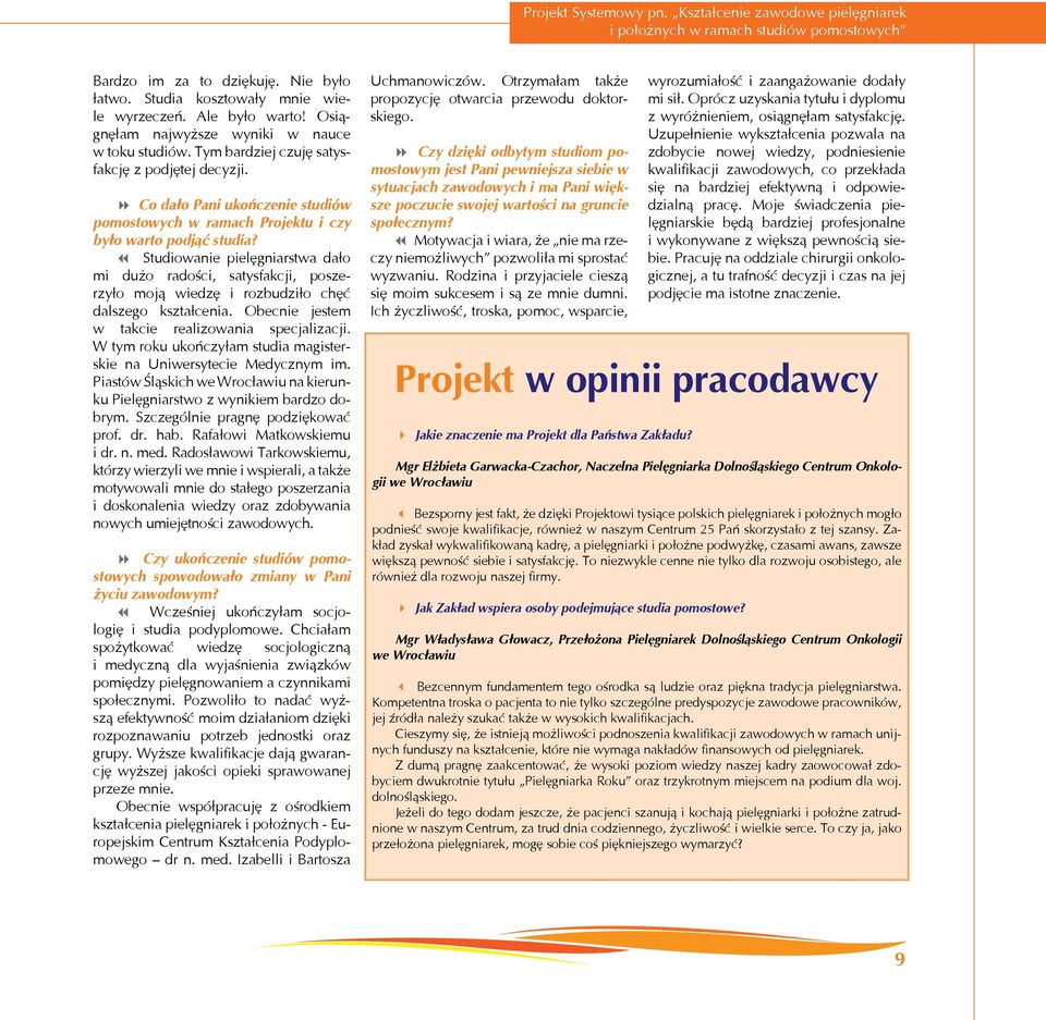 7 Studiowanie pielęgniarstwa dało mi dużo radości, satysfakcji, poszerzyło moją wiedzę i rozbudziło chęć dalszego kształcenia. Obecnie jestem w takcie realizowania specjalizacji.