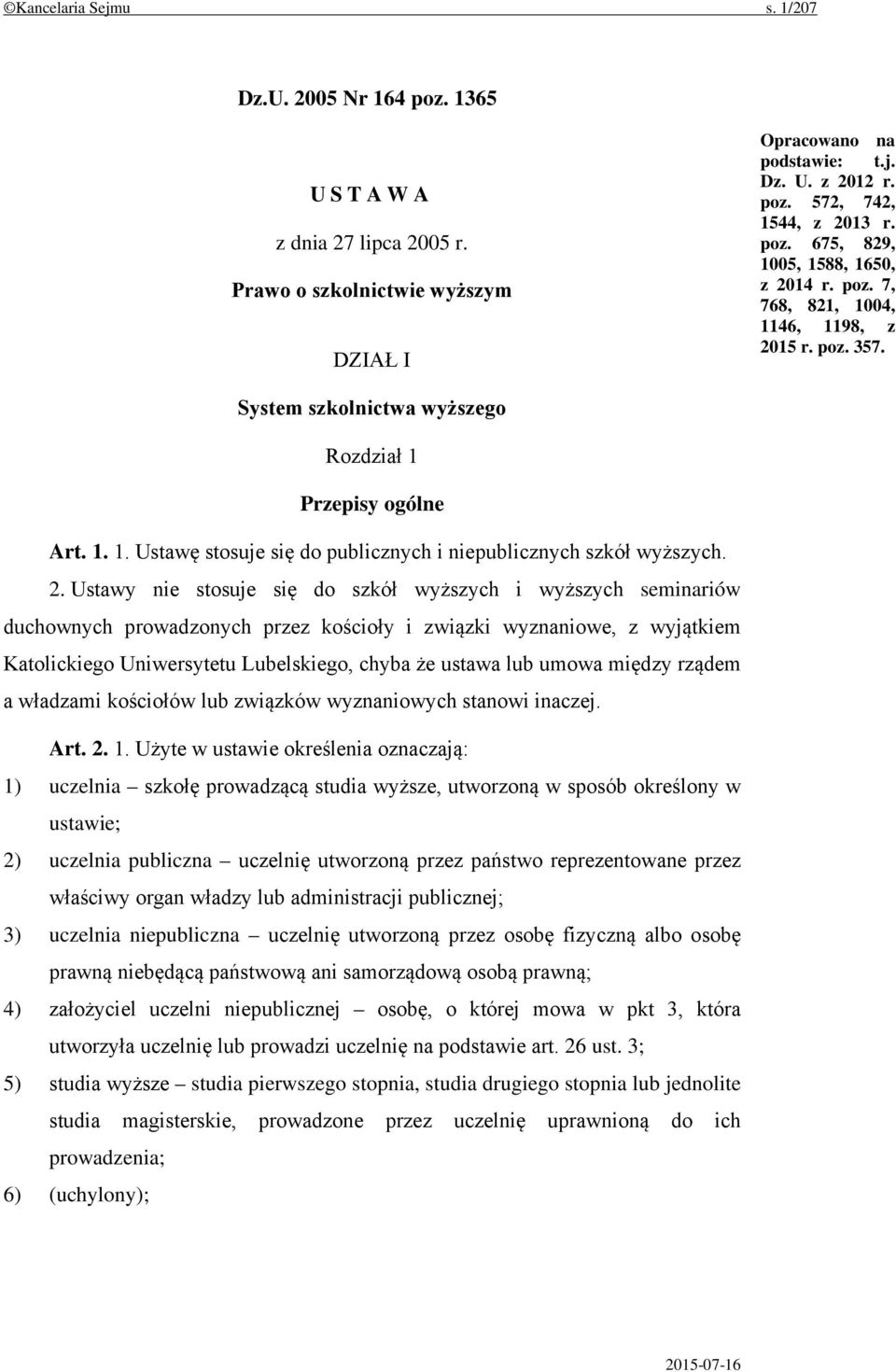 2. Ustawy nie stosuje się do szkół wyższych i wyższych seminariów duchownych prowadzonych przez kościoły i związki wyznaniowe, z wyjątkiem Katolickiego Uniwersytetu Lubelskiego, chyba że ustawa lub