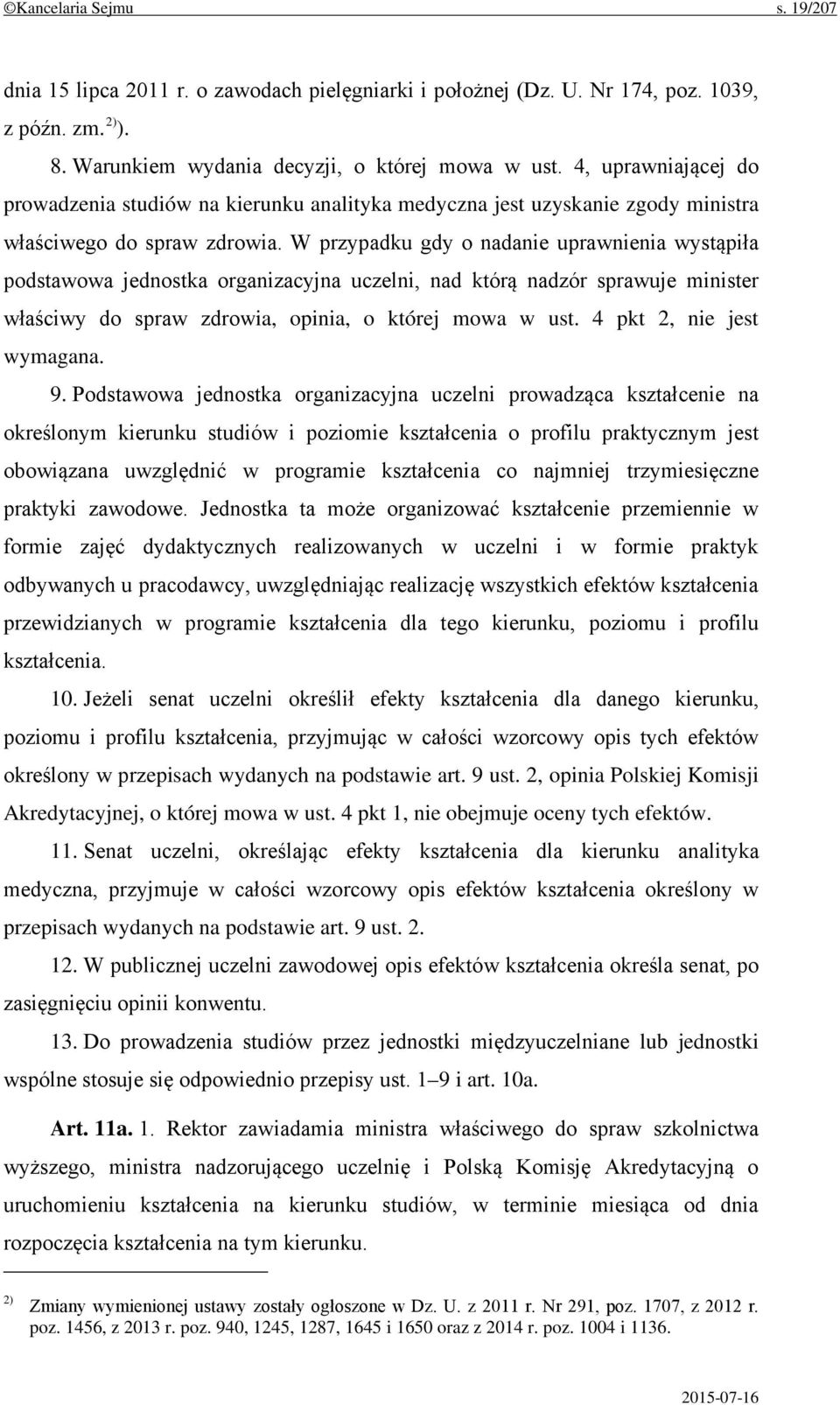 W przypadku gdy o nadanie uprawnienia wystąpiła podstawowa jednostka organizacyjna uczelni, nad którą nadzór sprawuje minister właściwy do spraw zdrowia, opinia, o której mowa w ust.