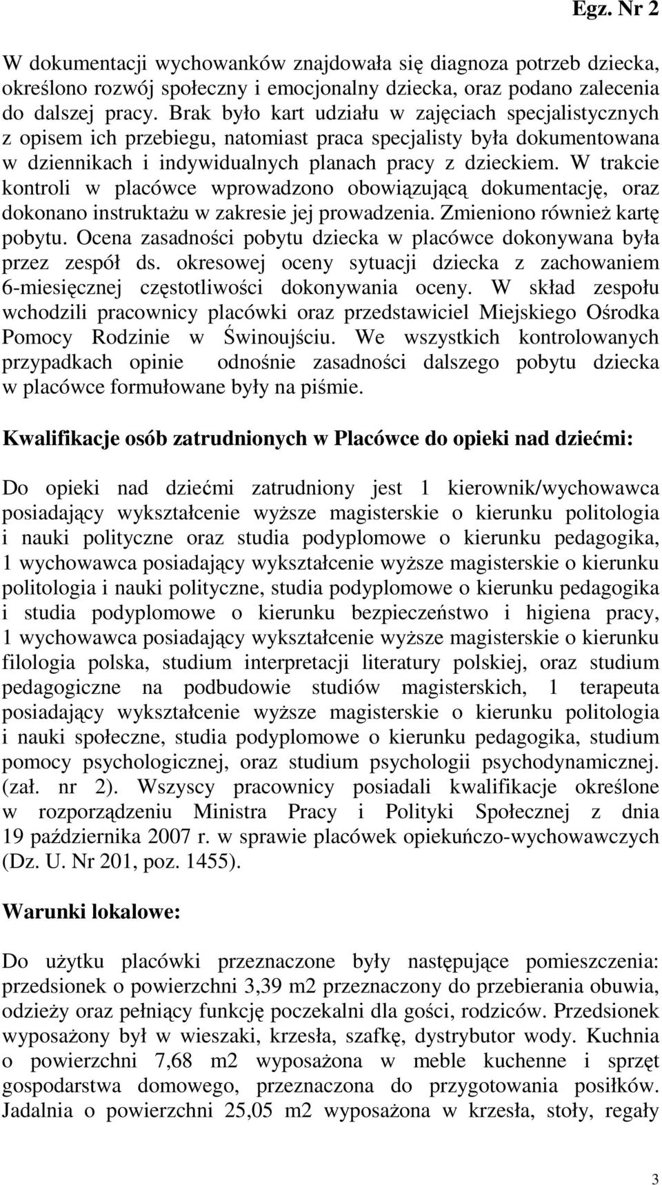 W trakcie kontroli w placówce wprowadzono obowiązującą dokumentację, oraz dokonano instruktaŝu w zakresie jej prowadzenia. Zmieniono równieŝ kartę pobytu.