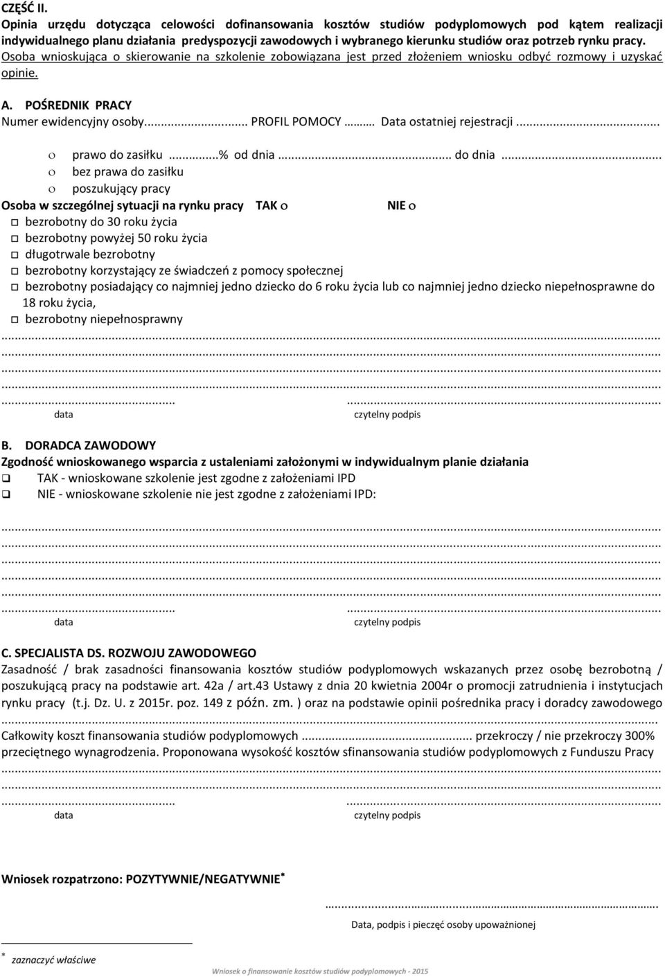 rynku pracy. Osoba wnioskująca o skierowanie na szkolenie zobowiązana jest przed złożeniem wniosku odbyć rozmowy i uzyskać opinie. A. POŚREDNIK PRACY Numer ewidencyjny osoby... PROFIL POMOCY.