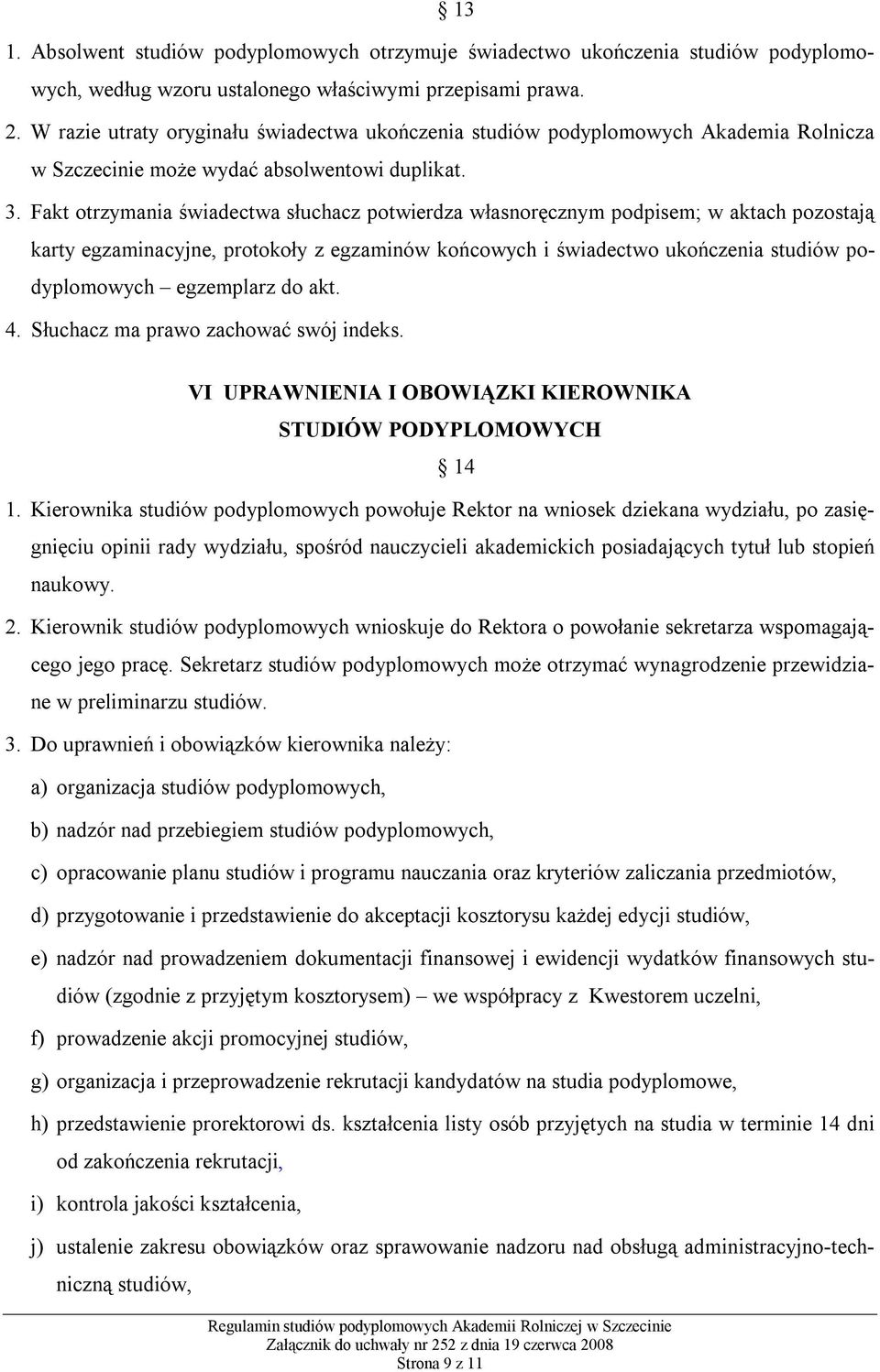 Fakt otrzymania świadectwa słuchacz potwierdza własnoręcznym podpisem; w aktach pozostają karty egzaminacyjne, protokoły z egzaminów końcowych i świadectwo ukończenia studiów podyplomowych egzemplarz