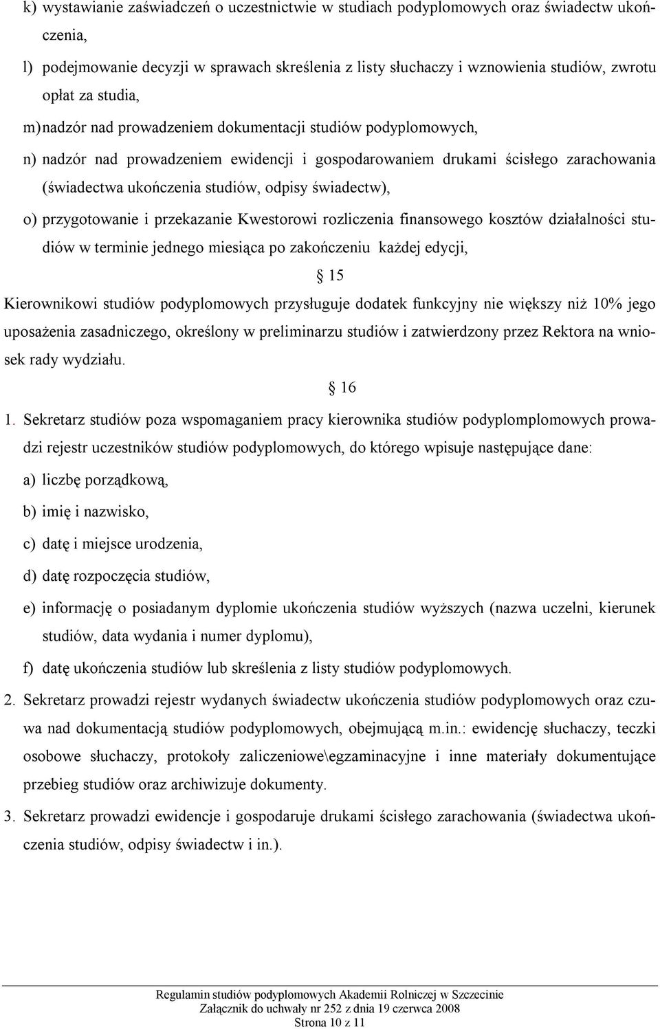 świadectw), o) przygotowanie i przekazanie Kwestorowi rozliczenia finansowego kosztów działalności studiów w terminie jednego miesiąca po zakończeniu każdej edycji, 15 Kierownikowi studiów