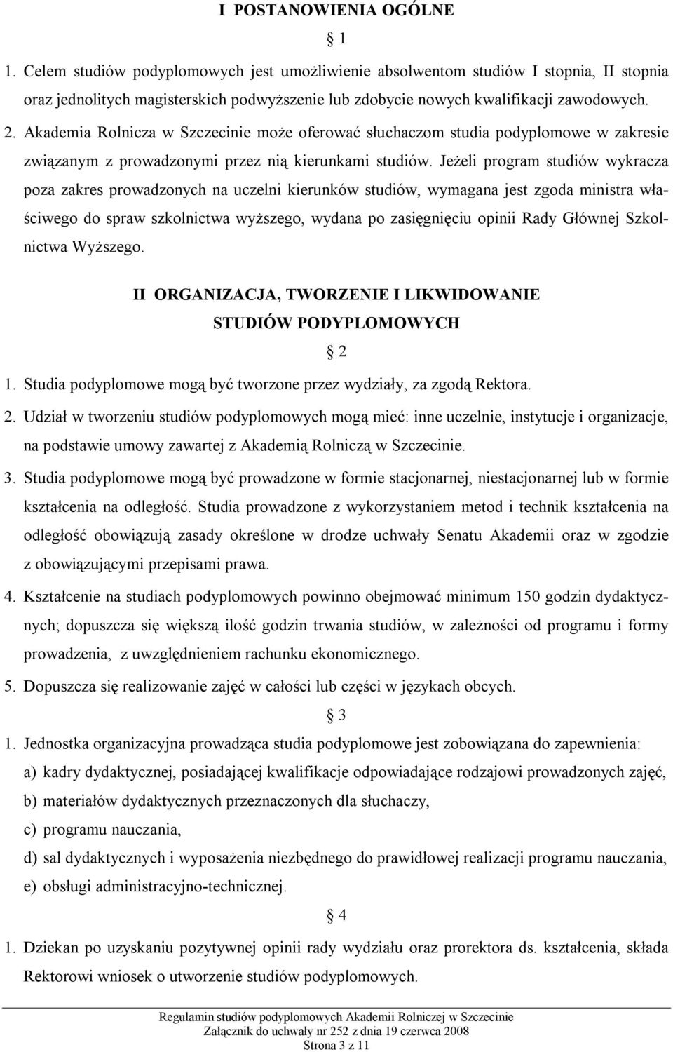 Akademia Rolnicza w Szczecinie może oferować słuchaczom studia podyplomowe w zakresie związanym z prowadzonymi przez nią kierunkami studiów.