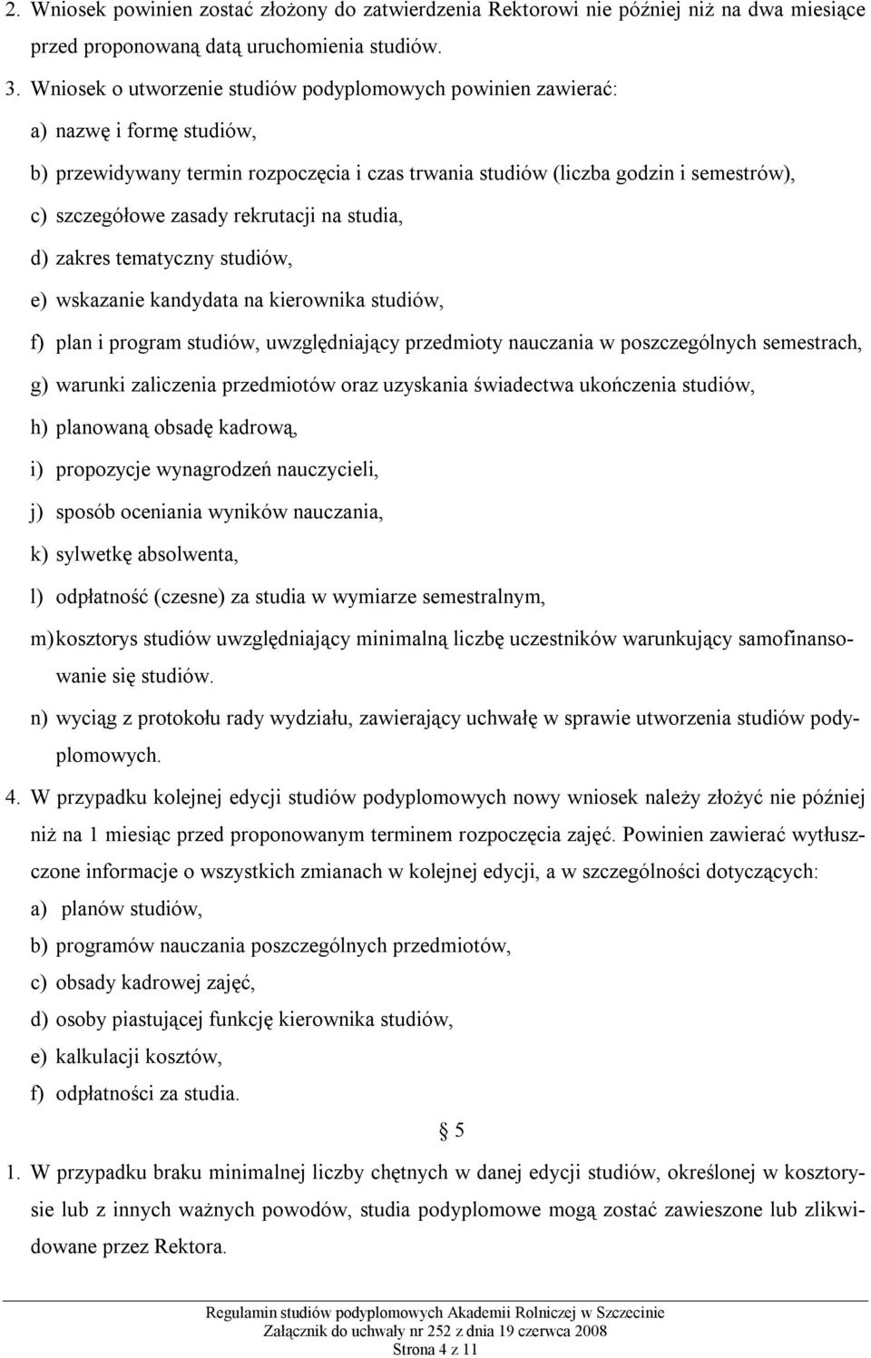 rekrutacji na studia, d) zakres tematyczny studiów, e) wskazanie kandydata na kierownika studiów, f) plan i program studiów, uwzględniający przedmioty nauczania w poszczególnych semestrach, g)