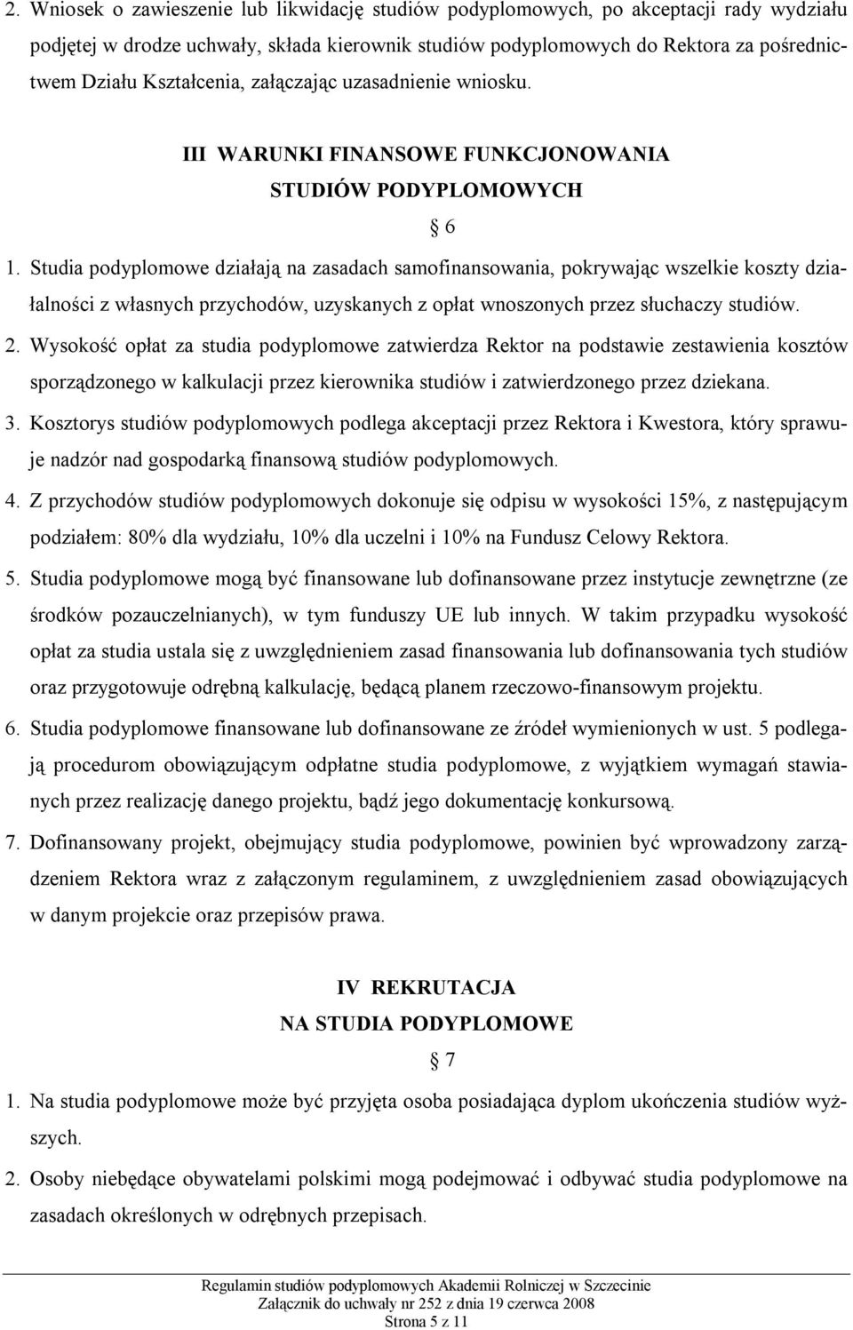 Studia podyplomowe działają na zasadach samofinansowania, pokrywając wszelkie koszty działalności z własnych przychodów, uzyskanych z opłat wnoszonych przez słuchaczy studiów. 2.