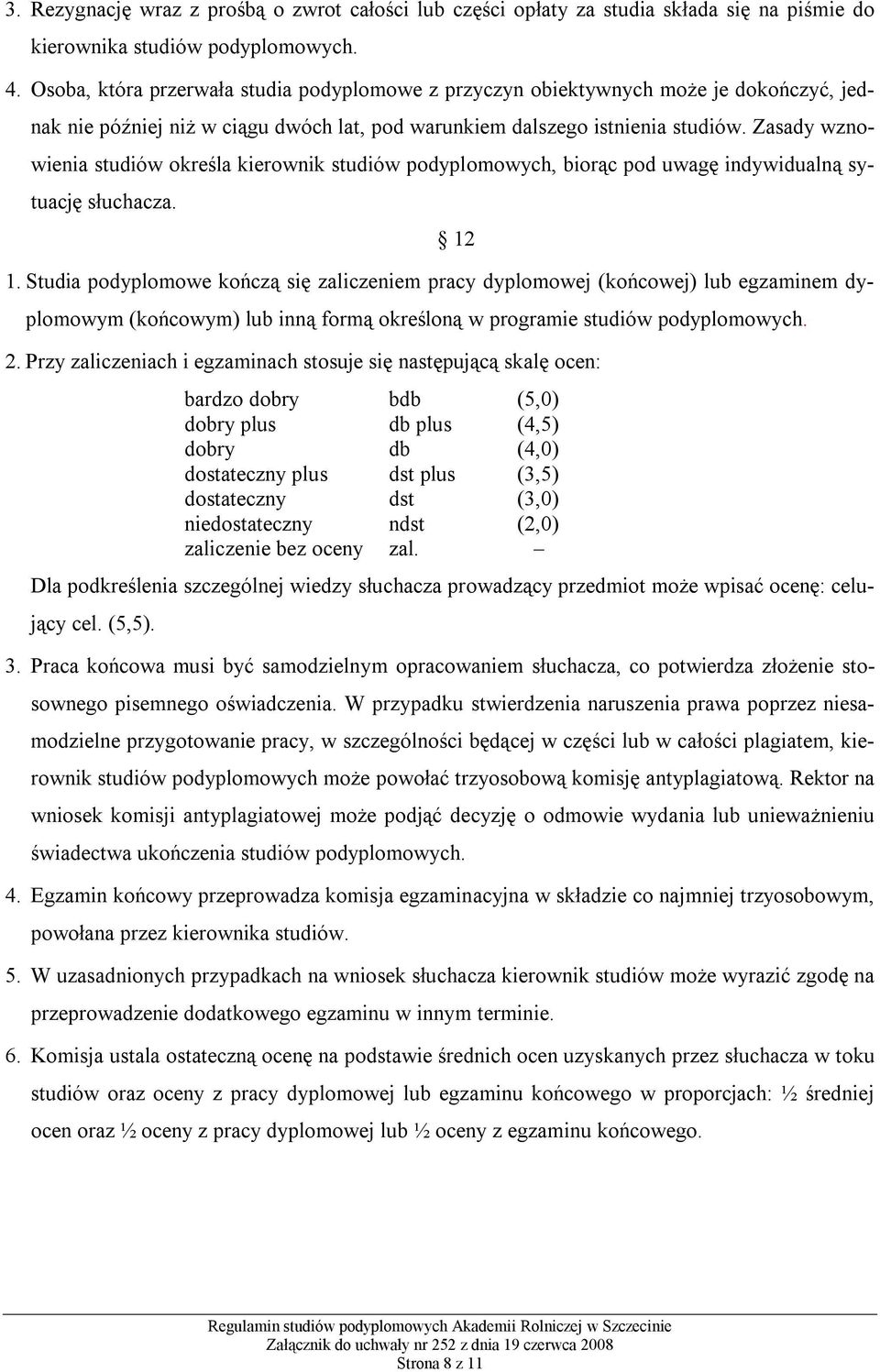 Zasady wznowienia studiów określa kierownik studiów podyplomowych, biorąc pod uwagę indywidualną sytuację słuchacza. 12 1.