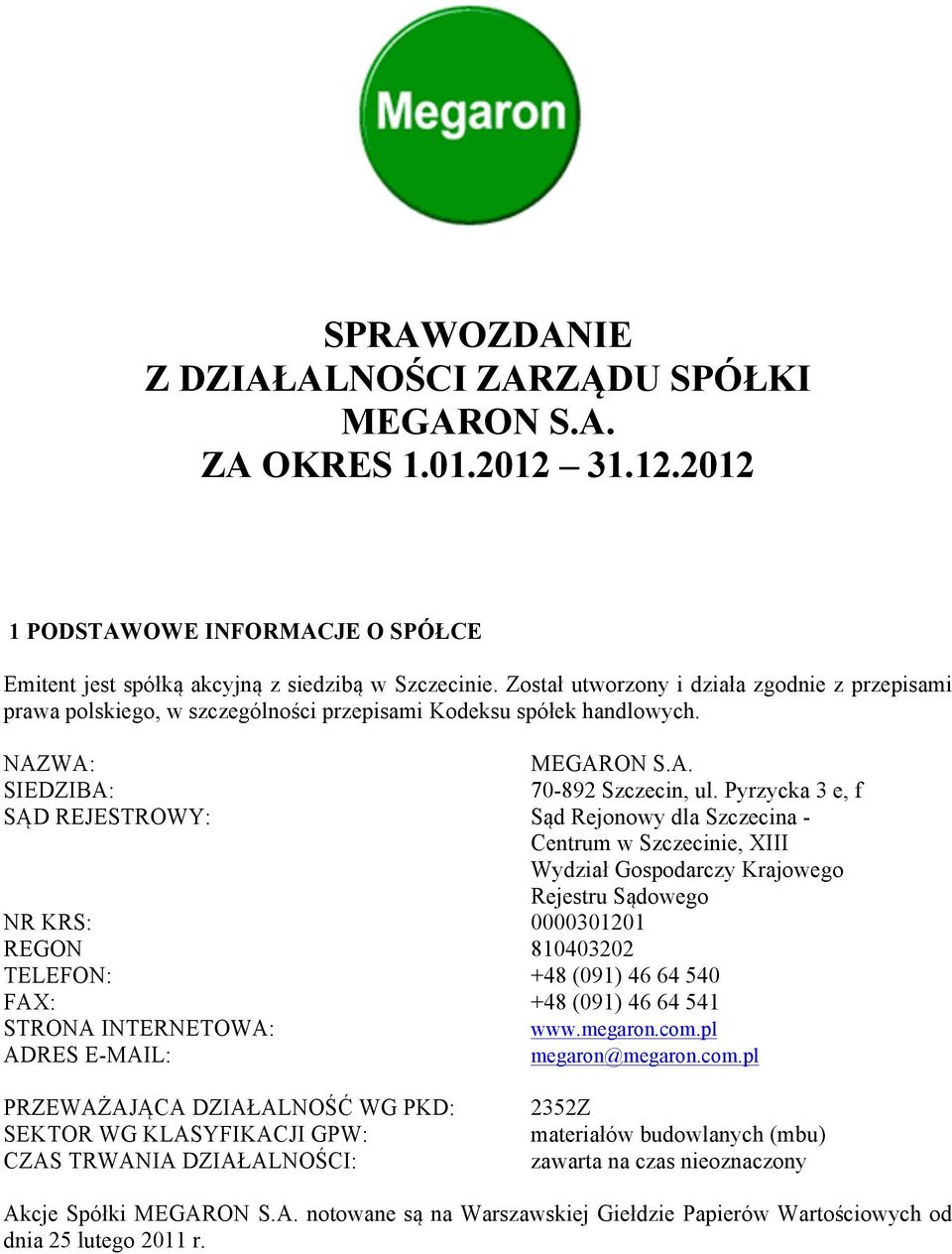 Pyrzycka 3 e, f SĄD REJESTROWY: Sąd Rejonowy dla Szczecina - Centrum w Szczecinie, XIII Wydział Gospodarczy Krajowego Rejestru Sądowego NR KRS: 0000301201 REGON 810403202 TELEFON: +48 (091) 46 64 540