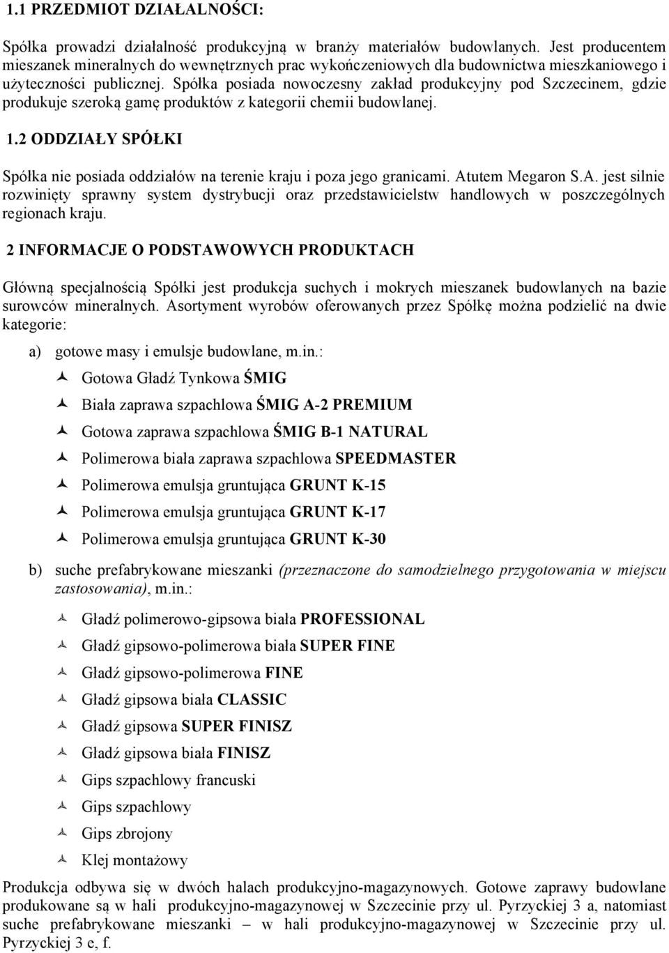 Spółka posiada nowoczesny zakład produkcyjny pod Szczecinem, gdzie produkuje szeroką gamę produktów z kategorii chemii budowlanej. 1.