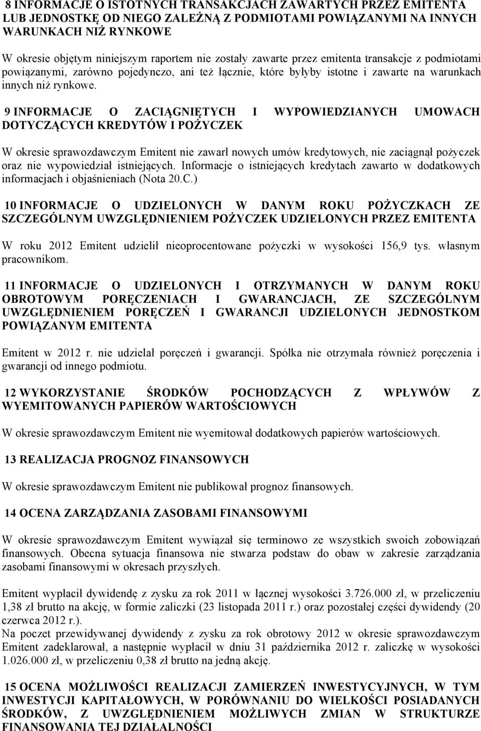 9 INFORMACJE O ZACIĄGNIĘTYCH I WYPOWIEDZIANYCH UMOWACH DOTYCZĄCYCH KREDYTÓW I POŻYCZEK W okresie sprawozdawczym Emitent nie zawarł nowych umów kredytowych, nie zaciągnął pożyczek oraz nie