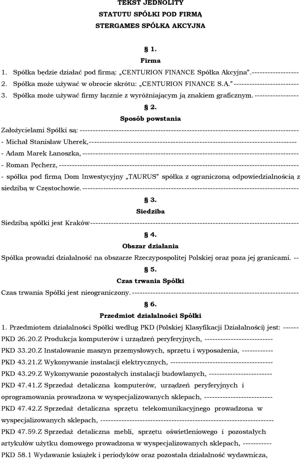 Sposób powstania Założycielami Spółki są: ------------------------------------------------------------------------------------ - Michał Stanisław