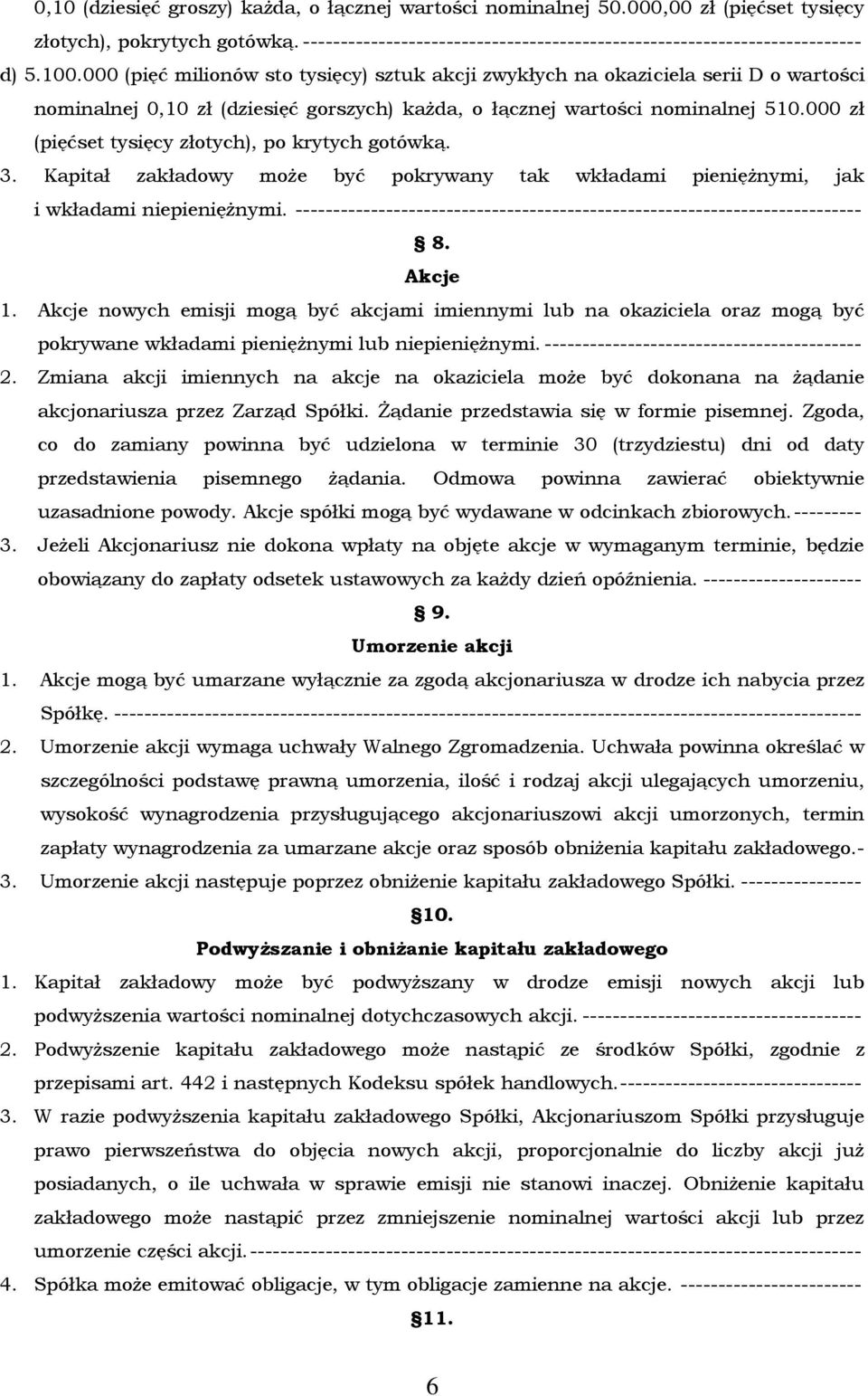 000 zł (pięćset tysięcy złotych), po krytych gotówką. 3. Kapitał zakładowy może być pokrywany tak wkładami pieniężnymi, jak i wkładami niepieniężnymi.