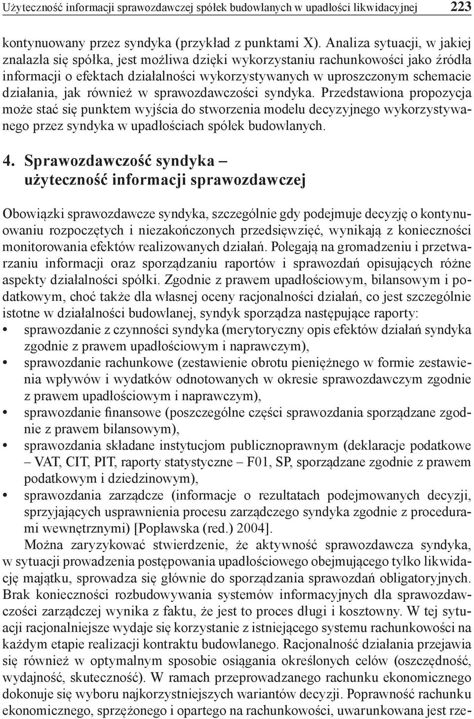 również w sprawozdawczości syndyka. Przedstawiona propozycja może stać się punktem wyjścia do stworzenia modelu decyzyjnego wykorzystywanego przez syndyka w upadłościach spółek budowlanych. 4.