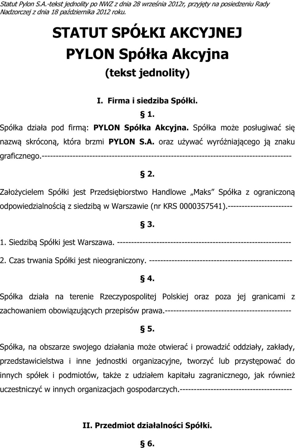 Spółka może posługiwać się nazwą skróconą, która brzmi PYLON S.A. oraz używać wyróżniającego ją znaku graficznego.