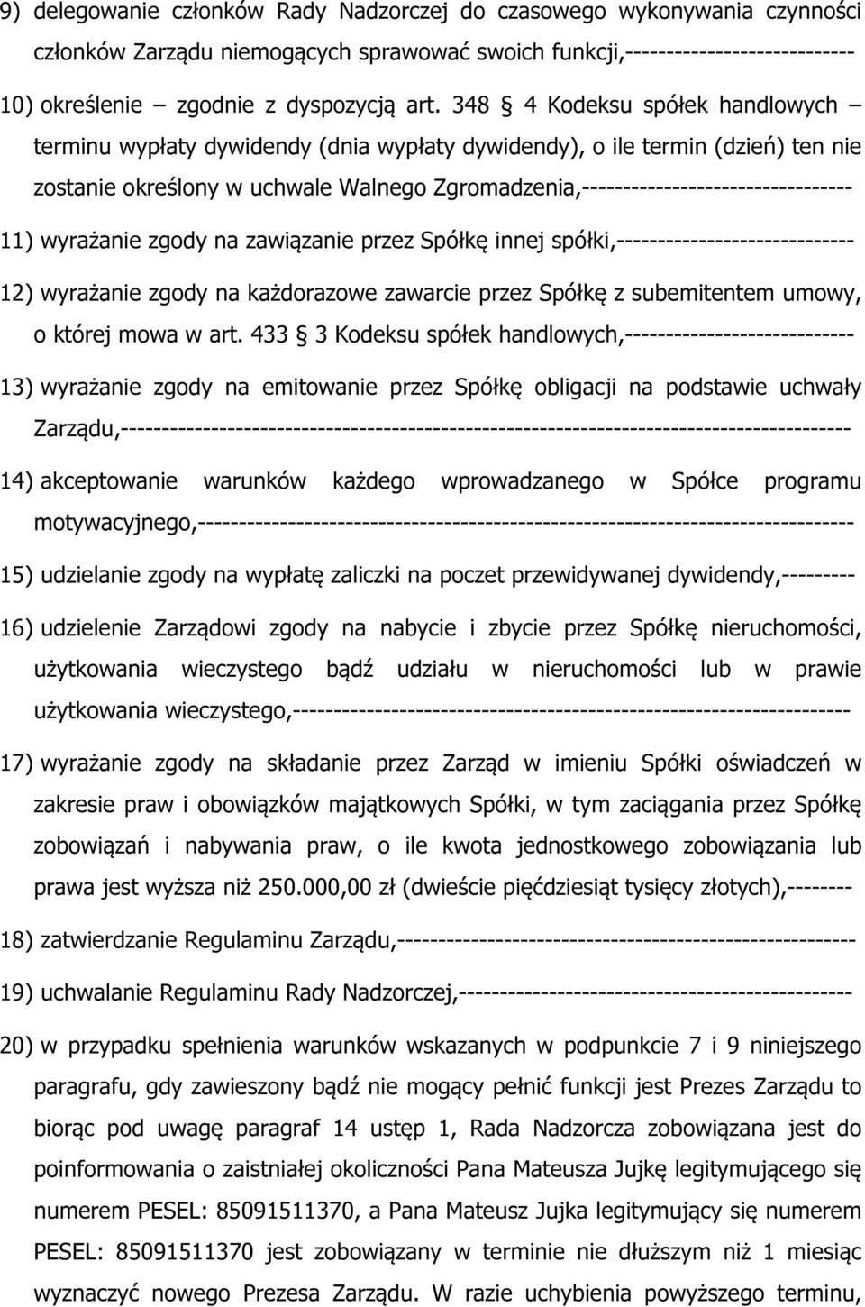 11) wyrażanie zgody na zawiązanie przez Spółkę innej spółki,----------------------------- 12) wyrażanie zgody na każdorazowe zawarcie przez Spółkę z subemitentem umowy, o której mowa w art.