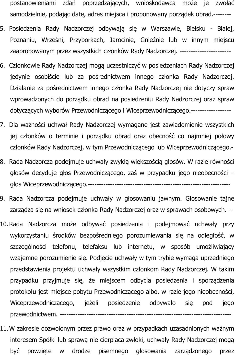 ----------------------- 6. Członkowie Rady Nadzorczej mogą uczestniczyć w posiedzeniach Rady Nadzorczej jedynie osobiście lub za pośrednictwem innego członka Rady Nadzorczej.