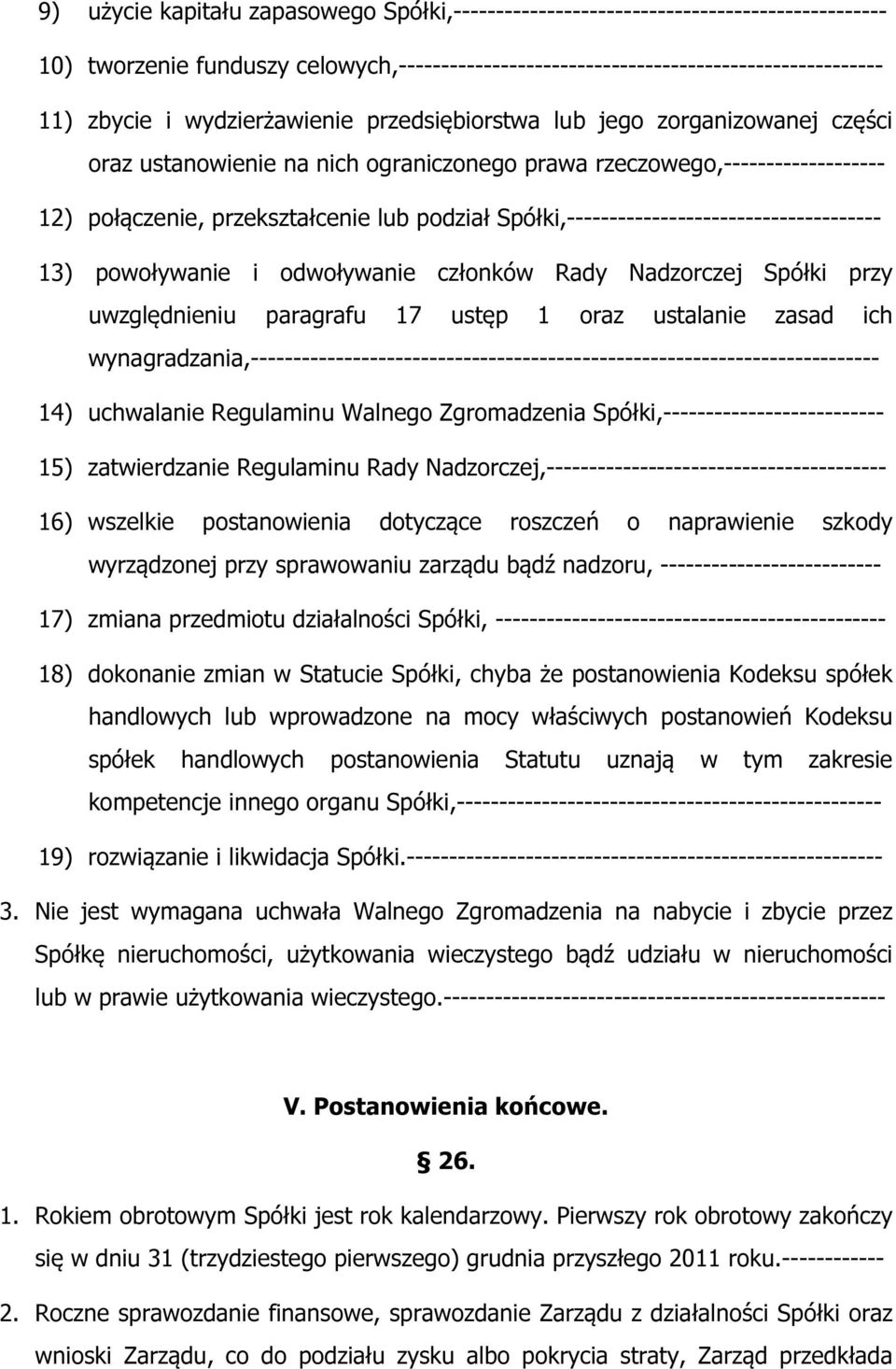 Spółki,------------------------------------- 13) powoływanie i odwoływanie członków Rady Nadzorczej Spółki przy uwzględnieniu paragrafu 17 ustęp 1 oraz ustalanie zasad ich