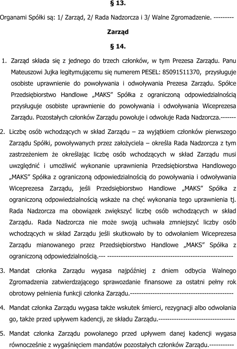 Spółce Przedsiębiorstwo Handlowe MAKS Spółka z ograniczoną odpowiedzialnością przysługuje osobiste uprawnienie do powoływania i odwoływania Wiceprezesa Zarządu.