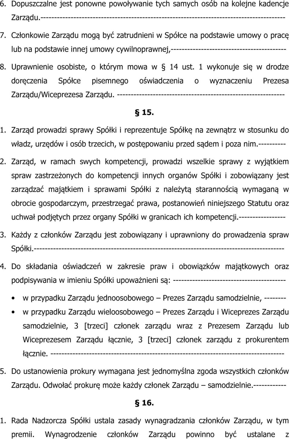 Uprawnienie osobiste, o którym mowa w 14 ust. 1 wykonuje się w drodze doręczenia Spółce pisemnego oświadczenia o wyznaczeniu Prezesa Zarządu/Wiceprezesa Zarządu.