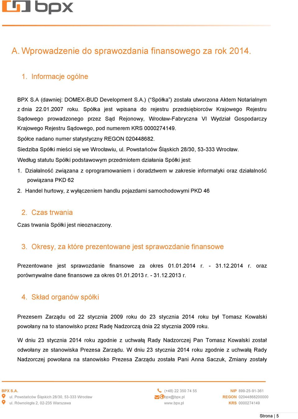 Spółce nadano numer statystyczny REGON 020448682. Siedziba Spółki mieści się we Wrocławiu,. Według statutu Spółki podstawowym przedmiotem działania Spółki jest: 1.