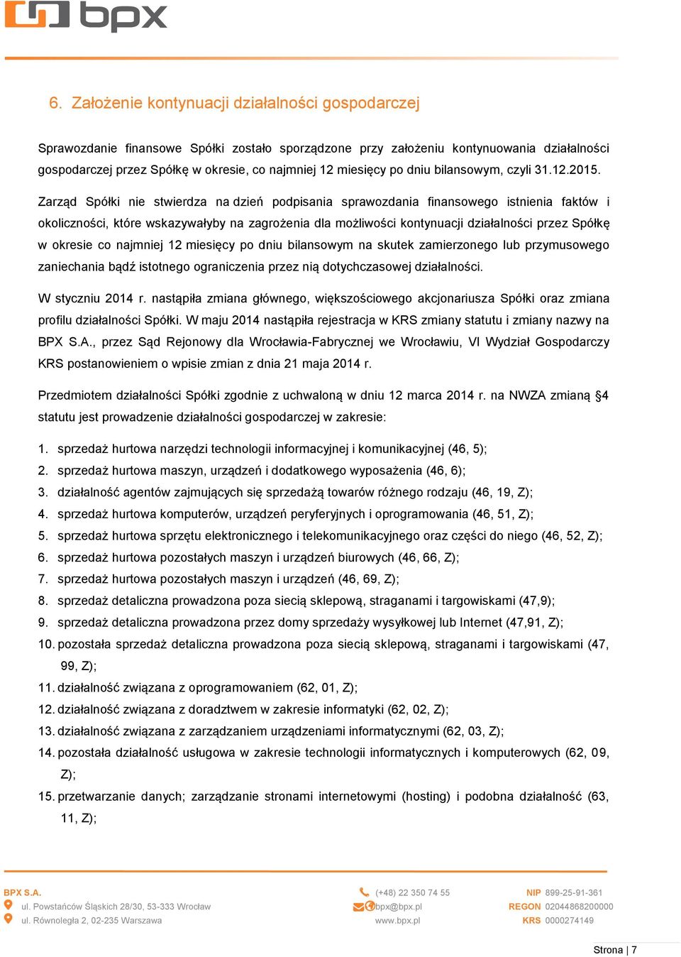 Zarząd Spółki nie stwierdza na dzień podpisania sprawozdania finansowego istnienia faktów i okoliczności, które wskazywałyby na zagrożenia dla możliwości kontynuacji działalności przez Spółkę w