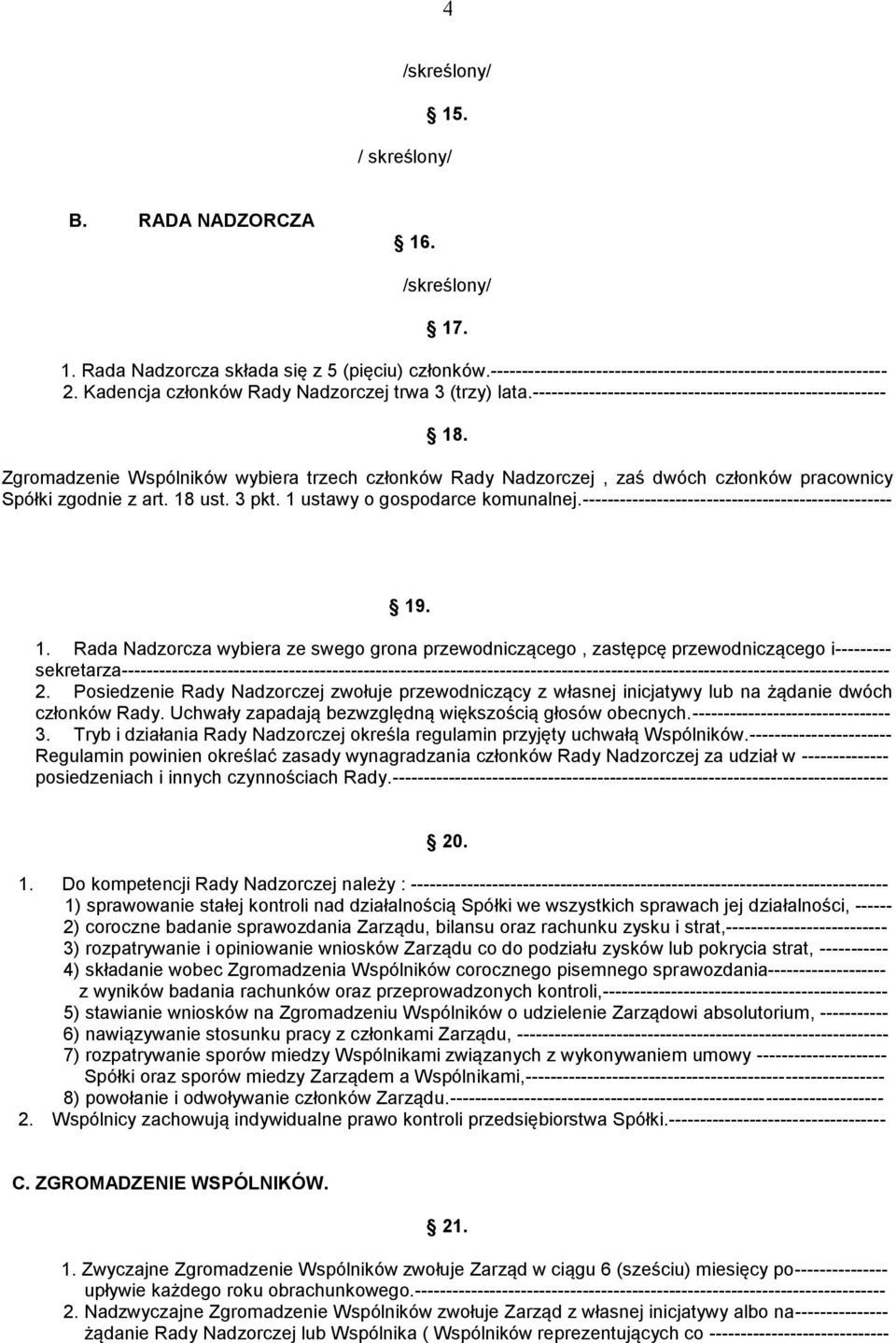 Zgromadzenie Wspólników wybiera trzech członków Rady Nadzorczej, zaś dwóch członków pracownicy Spółki zgodnie z art. 18 ust. 3 pkt. 1 ustawy o gospodarce komunalnej.