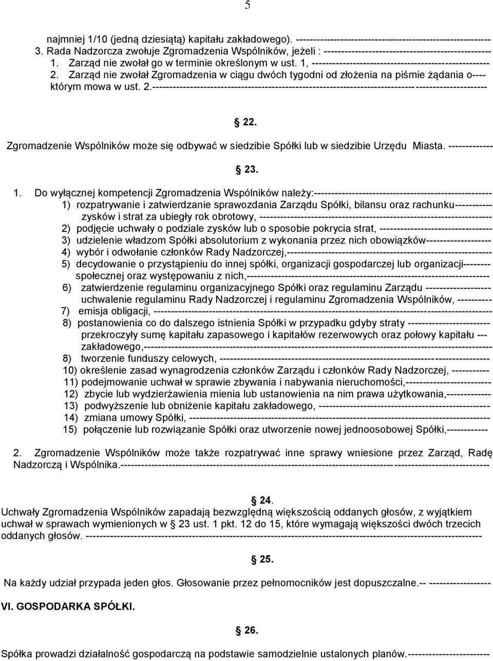 1, ---------------------------------------------------- 2. Zarząd nie zwołał Zgromadzenia w ciągu dwóch tygodni od złożenia na piśmie żądania o---- którym mowa w ust. 2.-------------------------------------------------------------------------------------------------- 22.